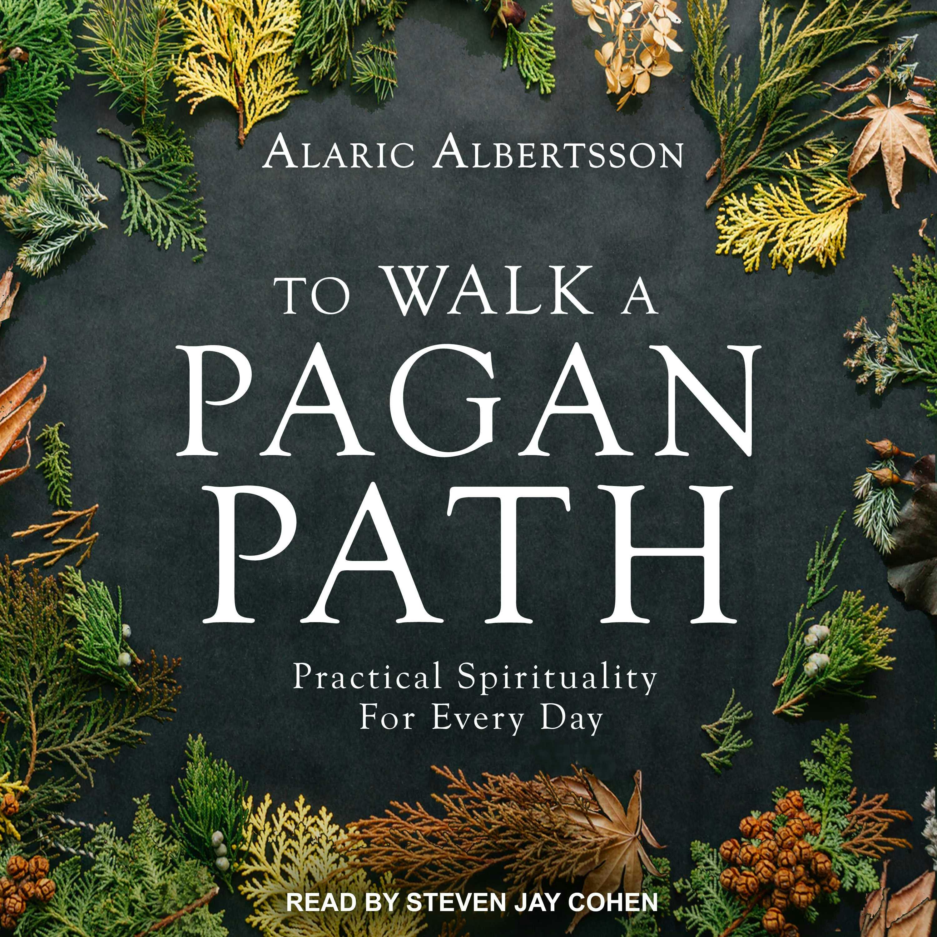 To Walk a Pagan Path: Practical Spirituality for Every Day - Alaric Albertsson