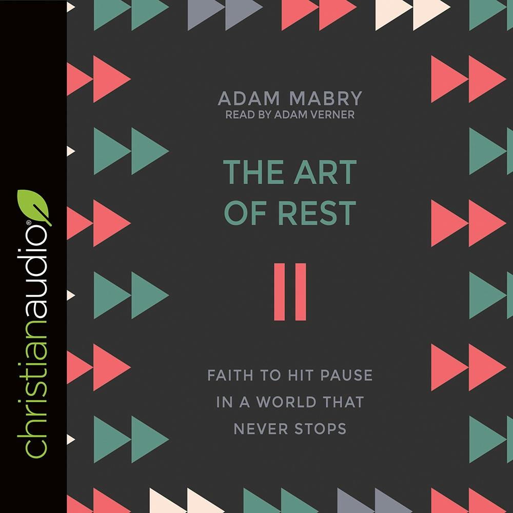 The Art of Rest: Faith to Hit Pause in a World That Never Stops - Adam Mabry