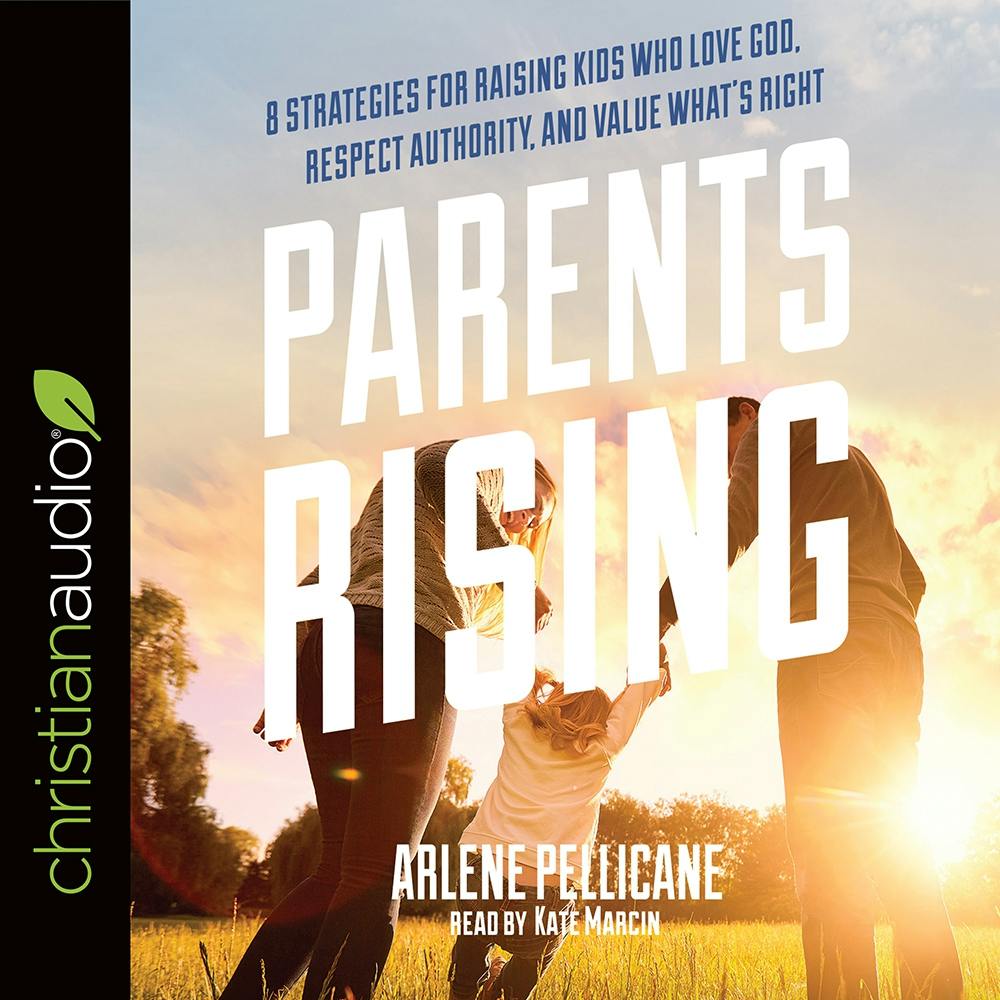 Parents Rising: 8 Strategies for Raising Kids Who Love God, Respect Authority, and Value What's Right - Arlene Pellicane
