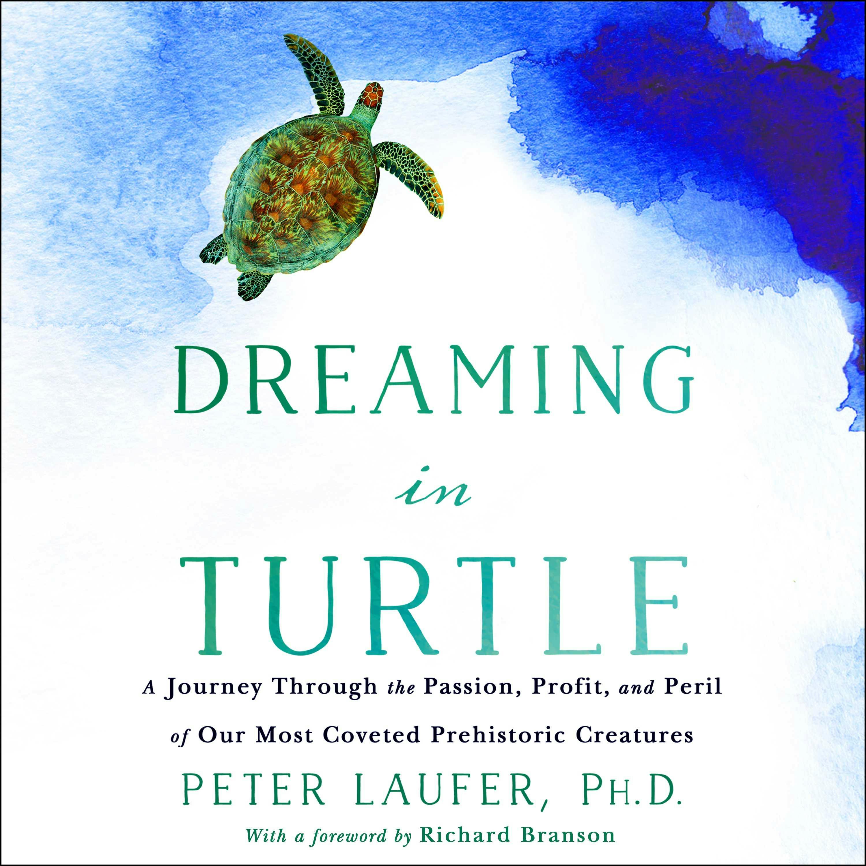 Dreaming in Turtle: A Journey Through the Passion, Profit, and Peril of Our Most Coveted Prehistoric Creatures - PhD