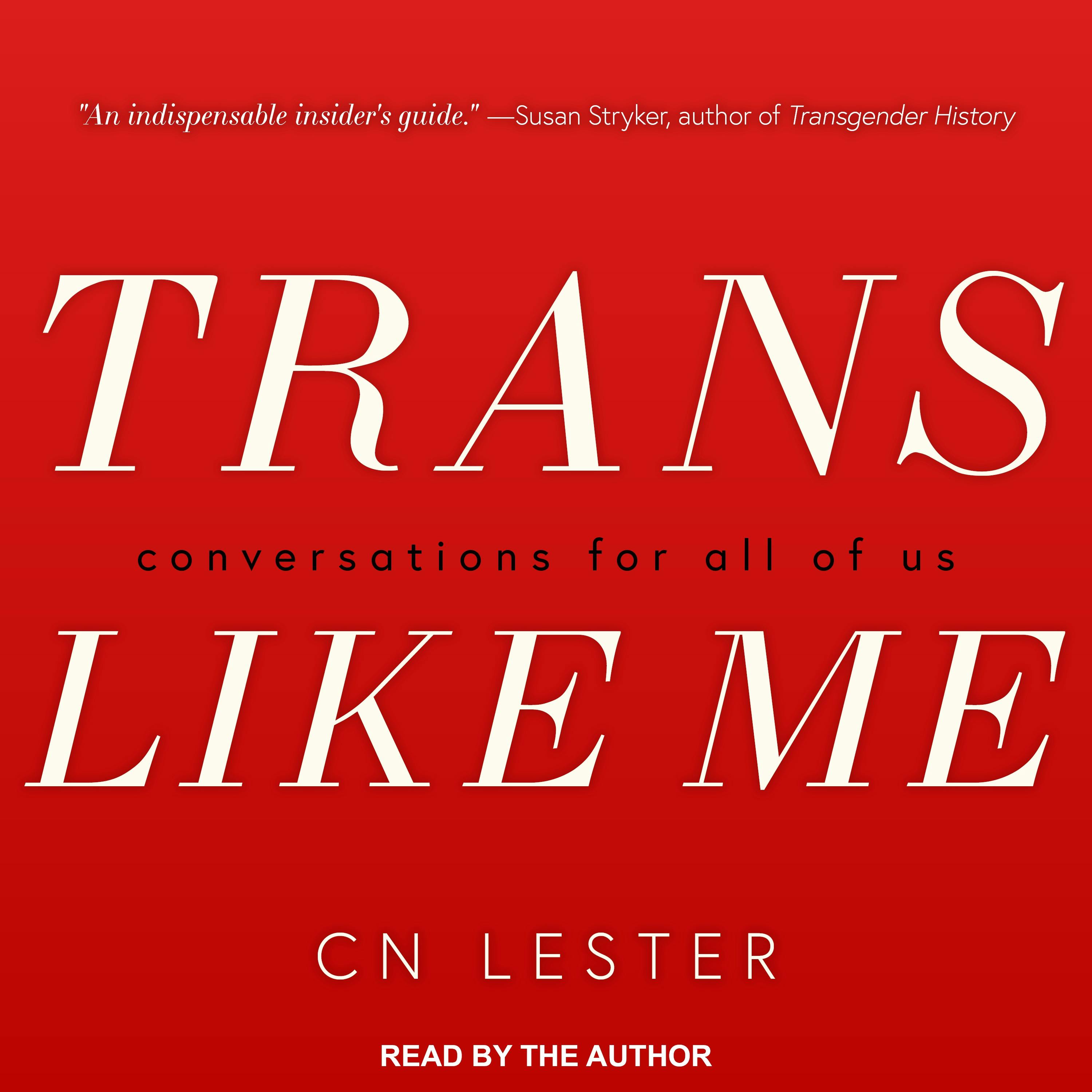 Trans Like Me: Conversations for All of Us - CN Lester