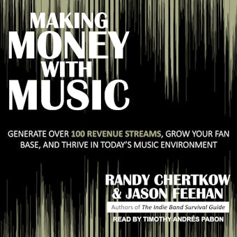 Making Money with Music: Generate Over 100 Revenue Streams, Grow Your Fan Base, and Thrive in Today's Music Environment