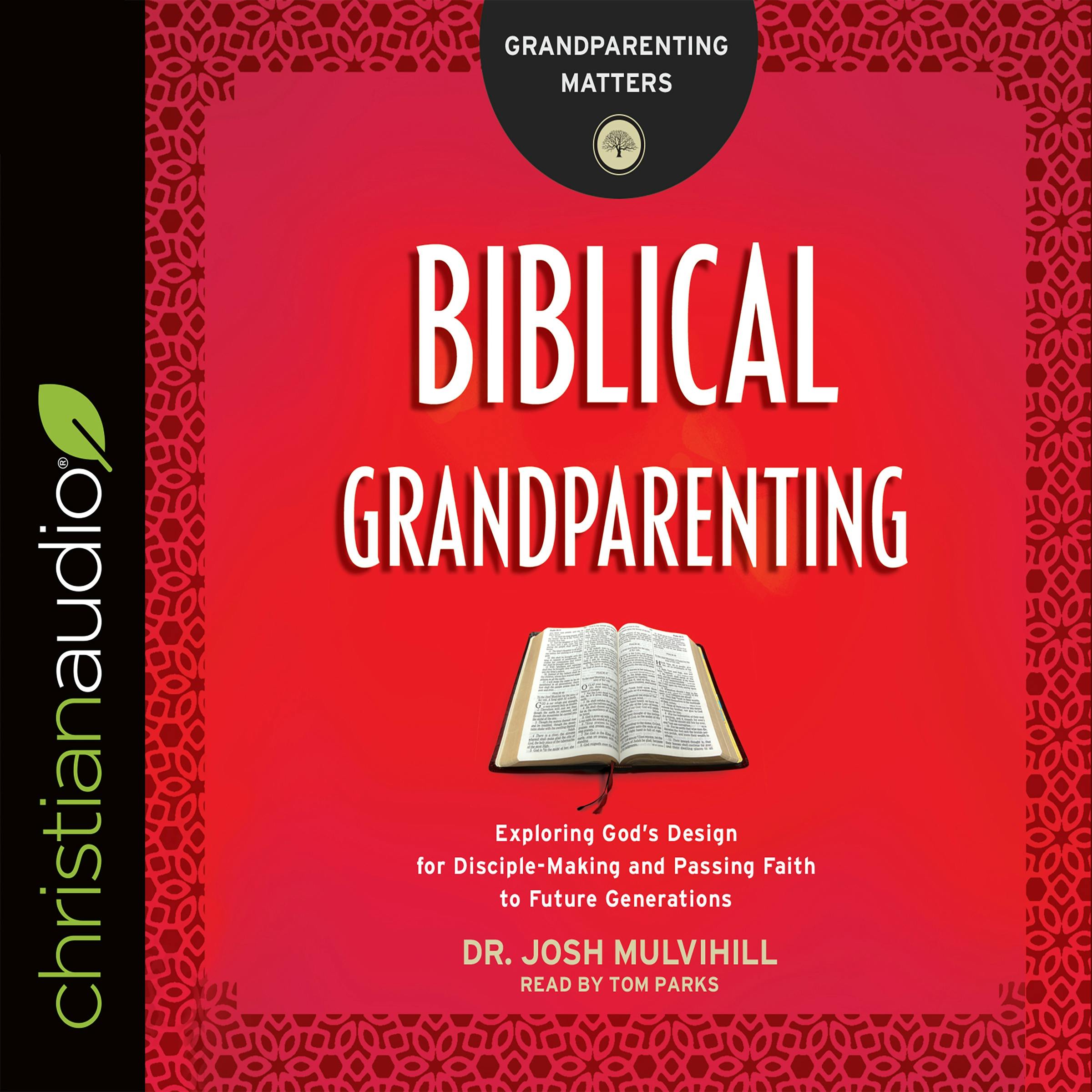 Biblical Grandparenting: Exploring God's Design for Disciple-Making and Passing Faith to Future Generations - Dr. Josh Mulvihill