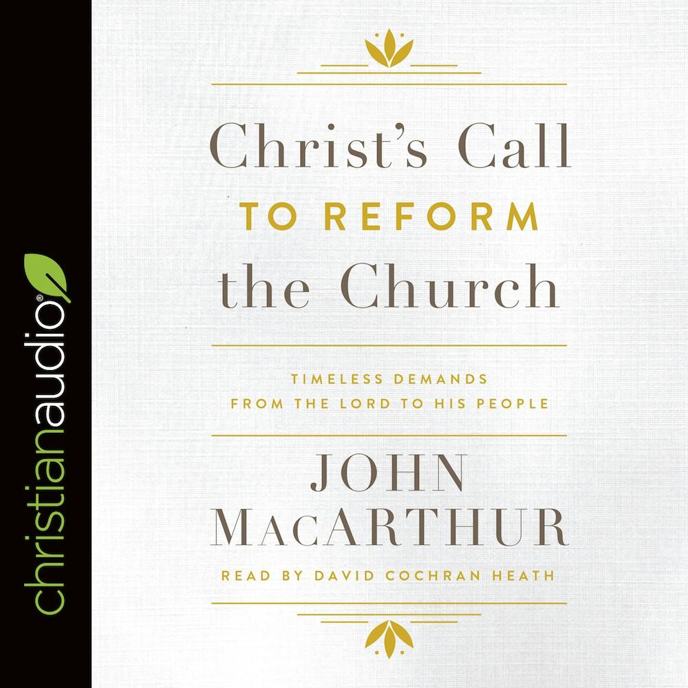 Christ's Call to Reform the Church: Timeless Demands from the Lord to His People - John MacArthur