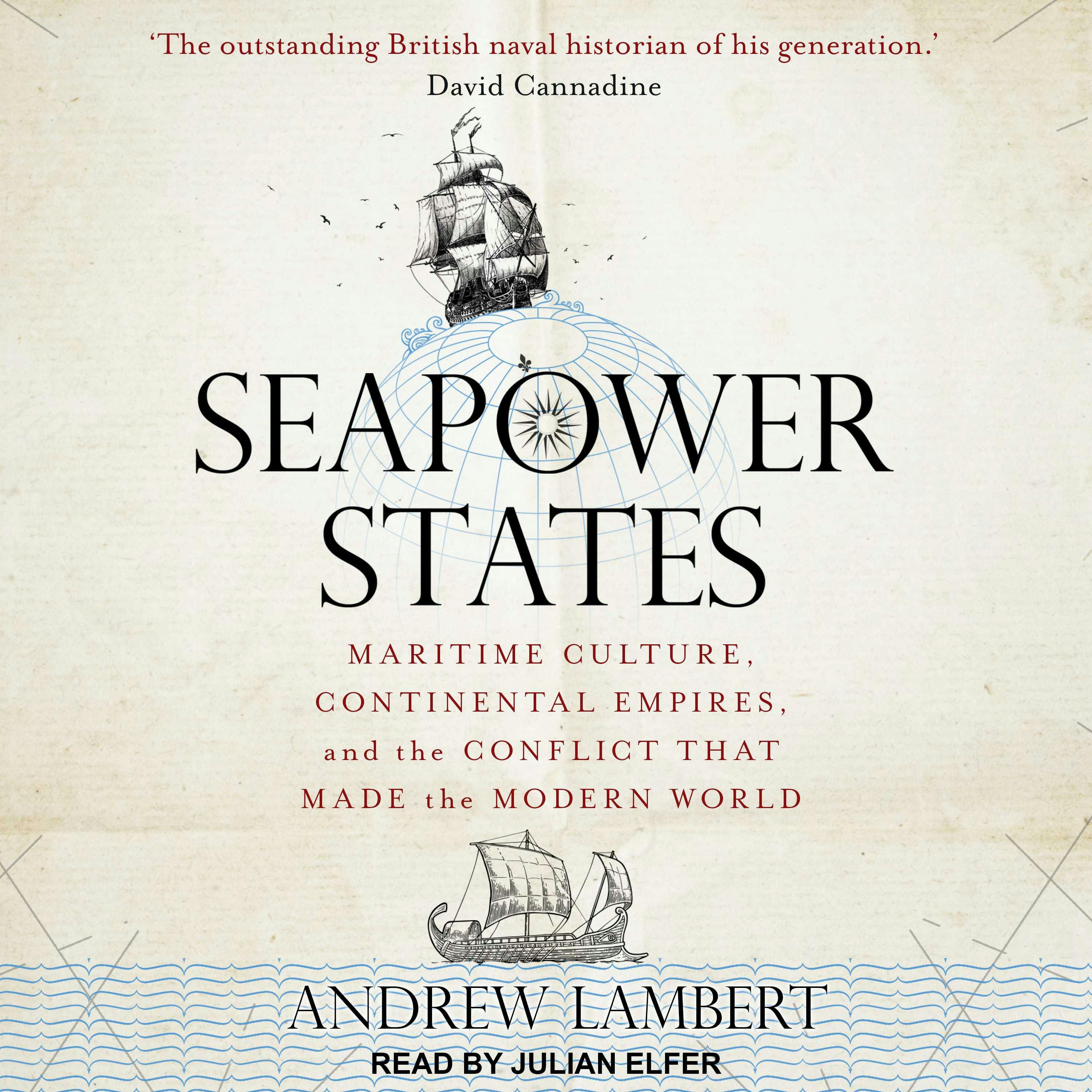 Seapower States: Maritime Culture, Continental Empires, and the Conflict That Made the Modern World - Andrew Lambert
