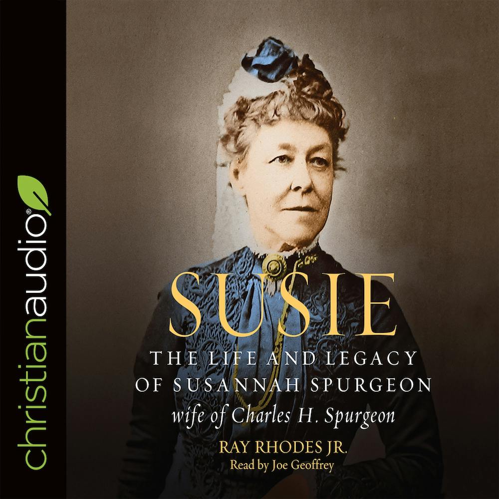 Susie: The Life and Legacy of Susannah Spurgeon, wife of Charles H. Spurgeon - Ray Rhodes