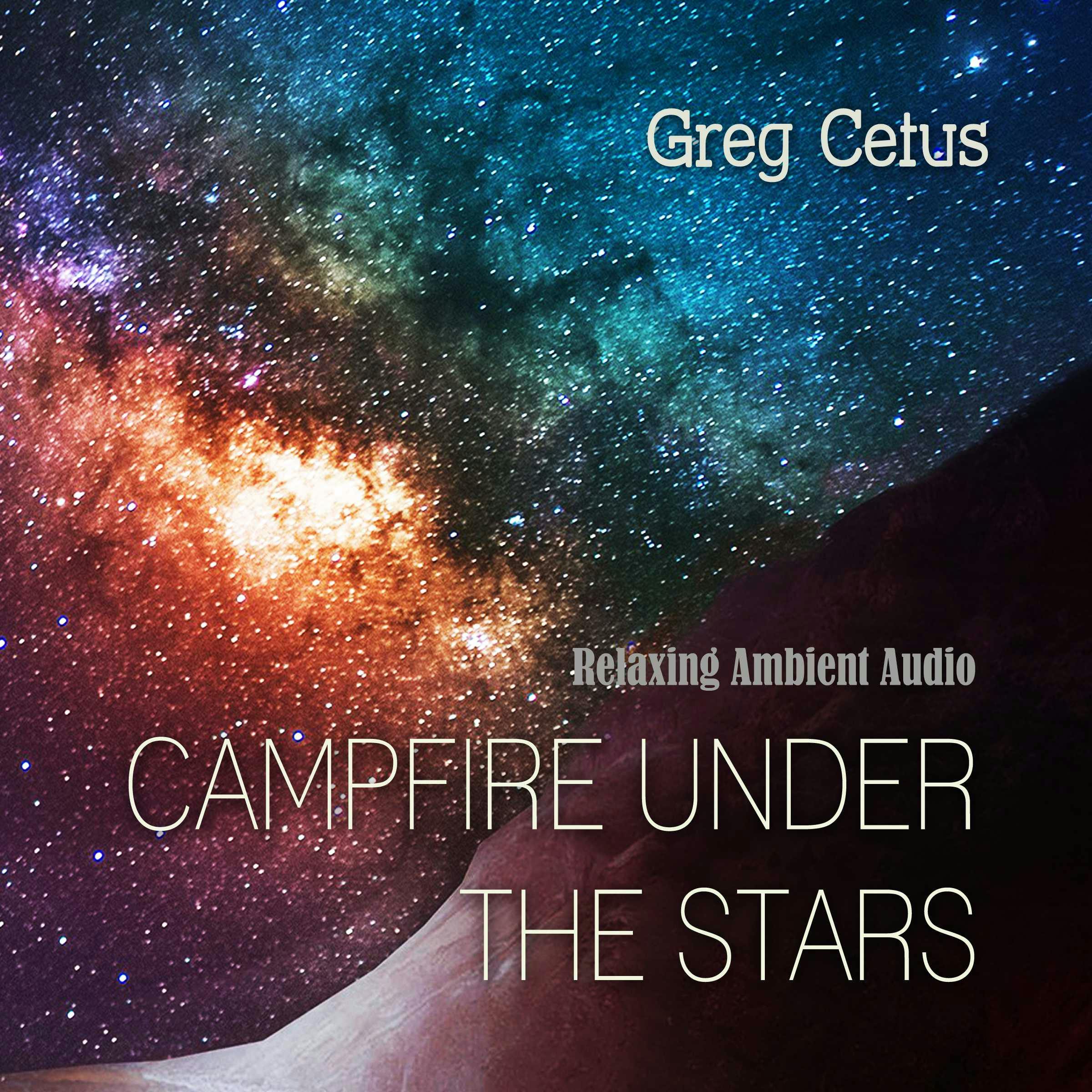 Campfire Under The Stars: Relaxing Ambient Audio - Greg Cetus