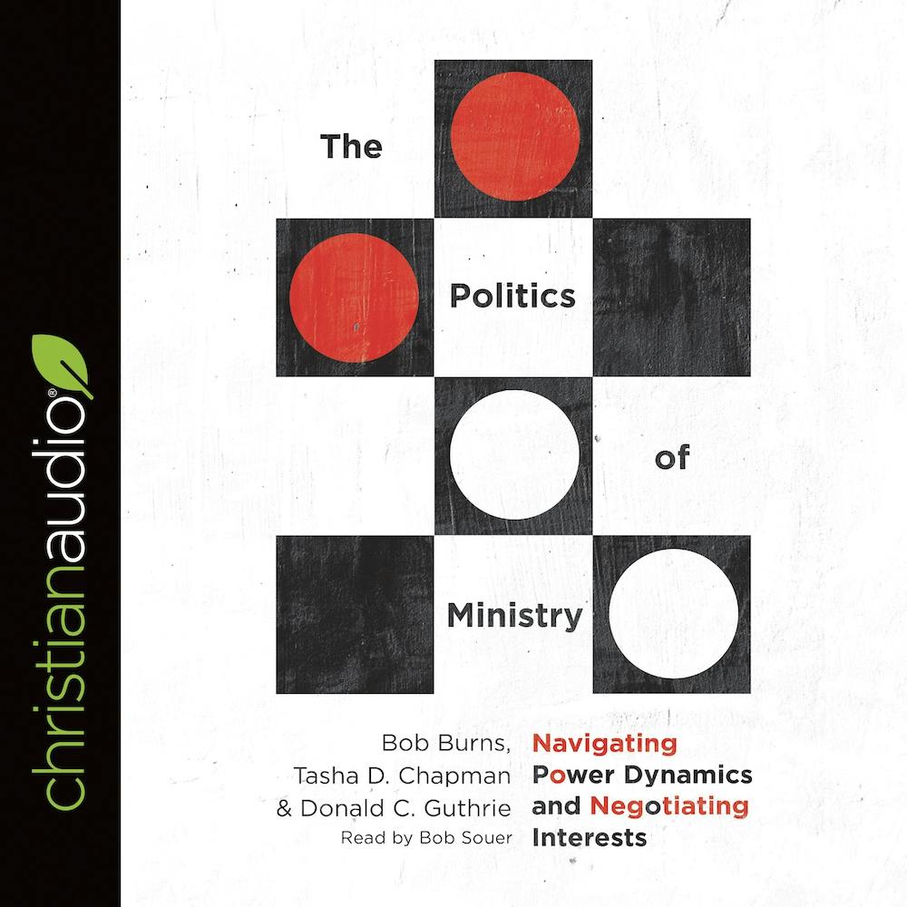 The Politics of Ministry: Navigating Power Dynamics and Negotiating Interests - Donald C. Guthrie, Bob Souer, Bob Burns