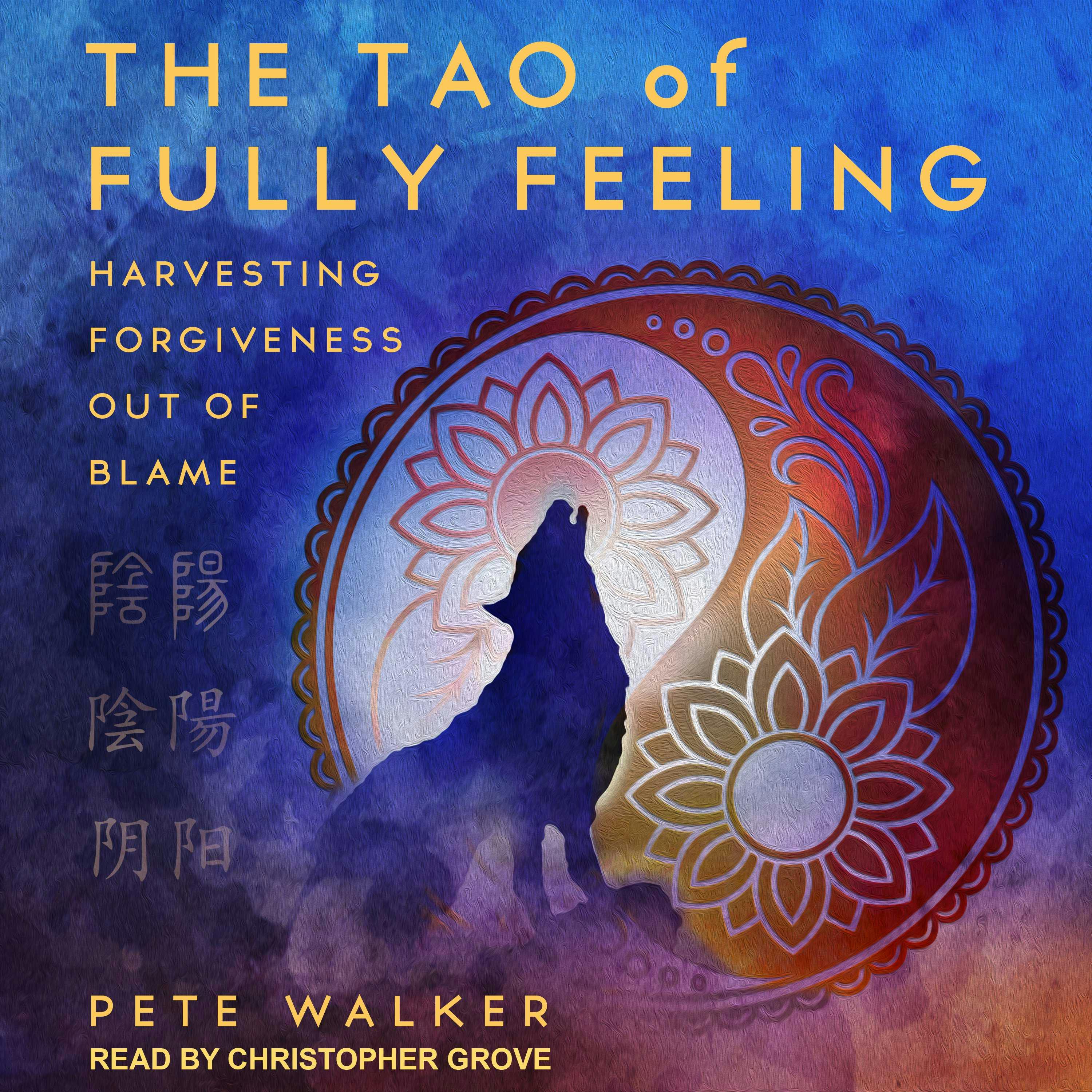 The Tao of Fully Feeling: Harvesting Forgiveness out of Blame - undefined