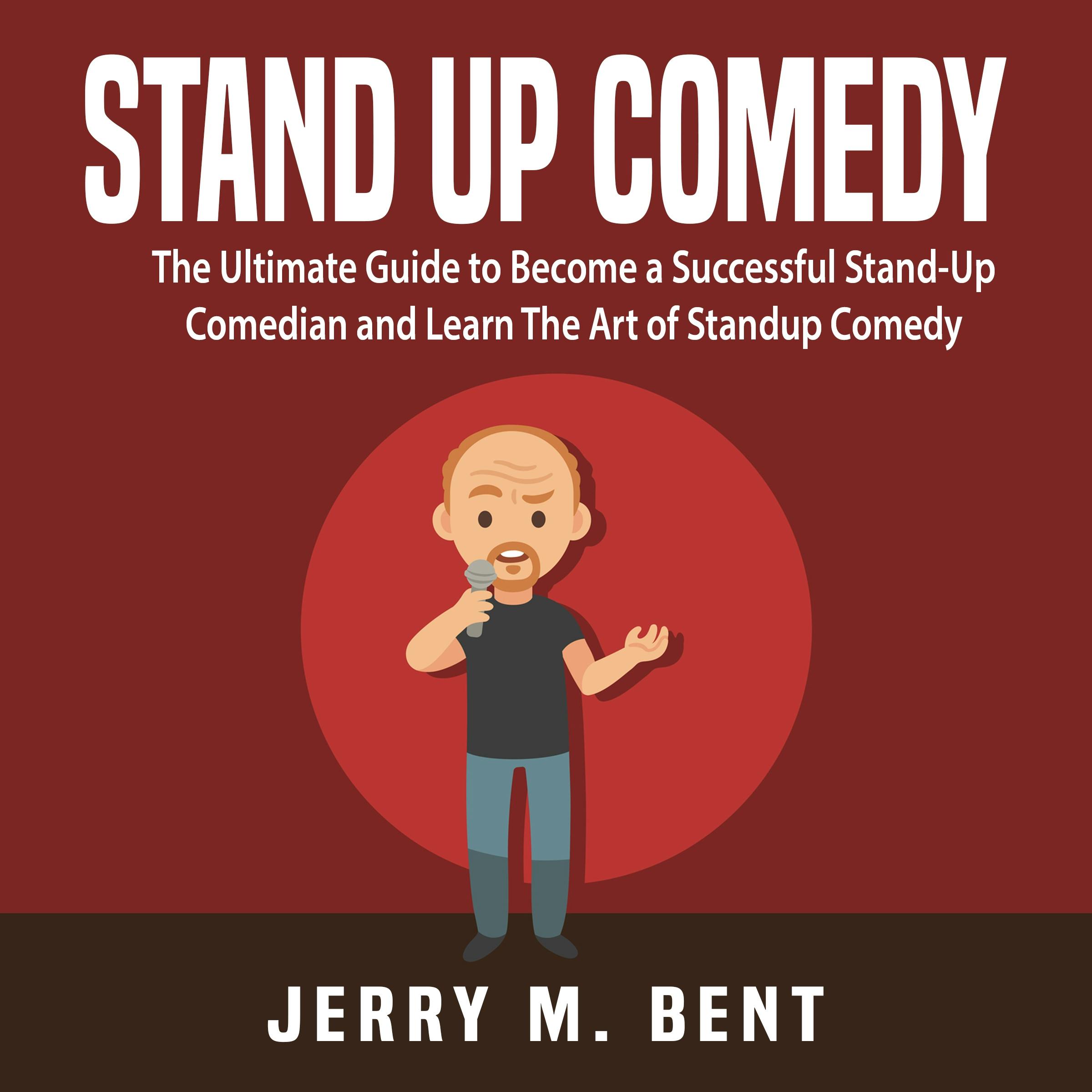 Stand Up Comedy: The Ultimate Guide to Become a Successful Stand-Up Comedian and Learn the Art of Standup Comedy - Jerry M. Bent