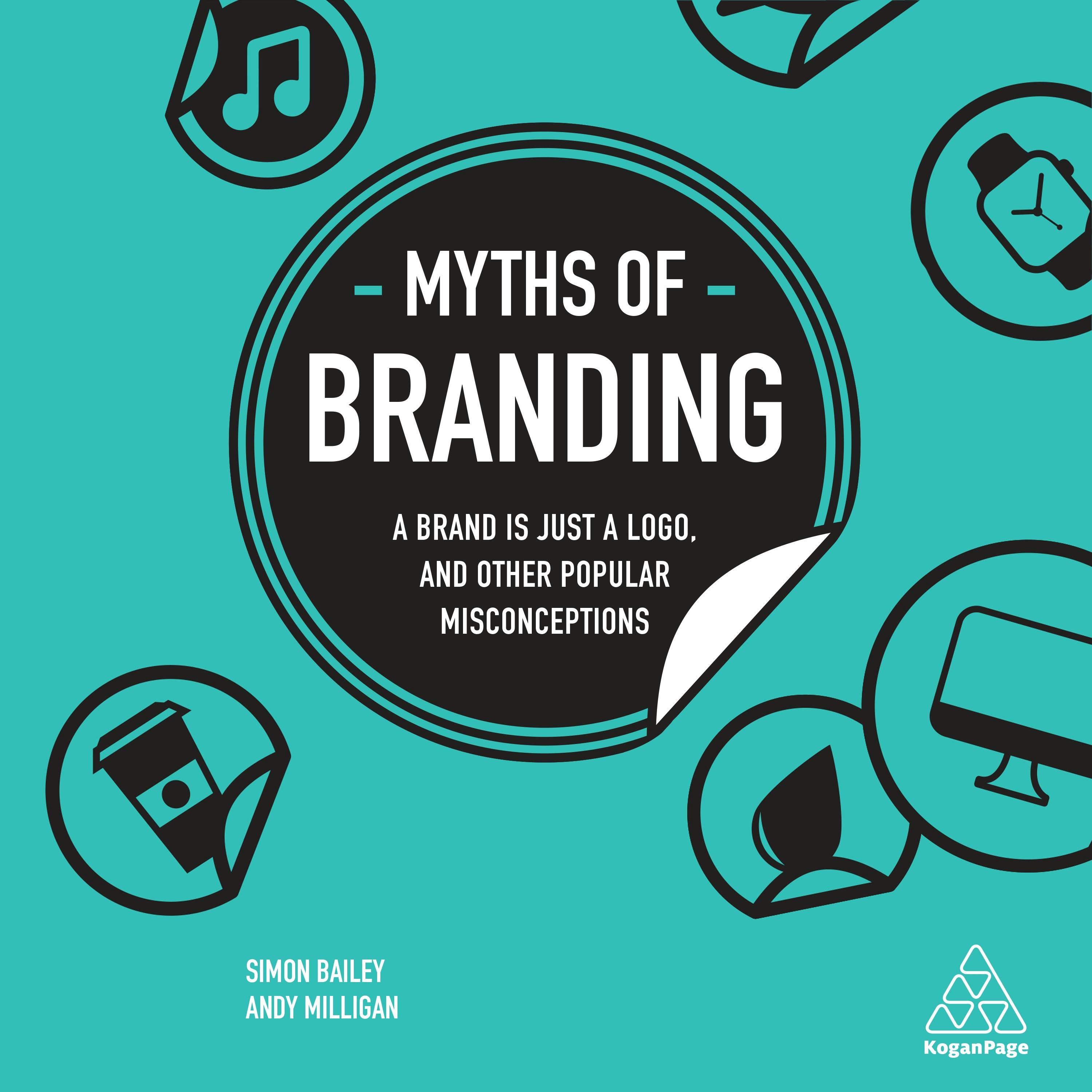 Myths of Branding: A Brand is Just a Logo, and Other Popular Misconceptions - Simon Bailey, Andy Milligan