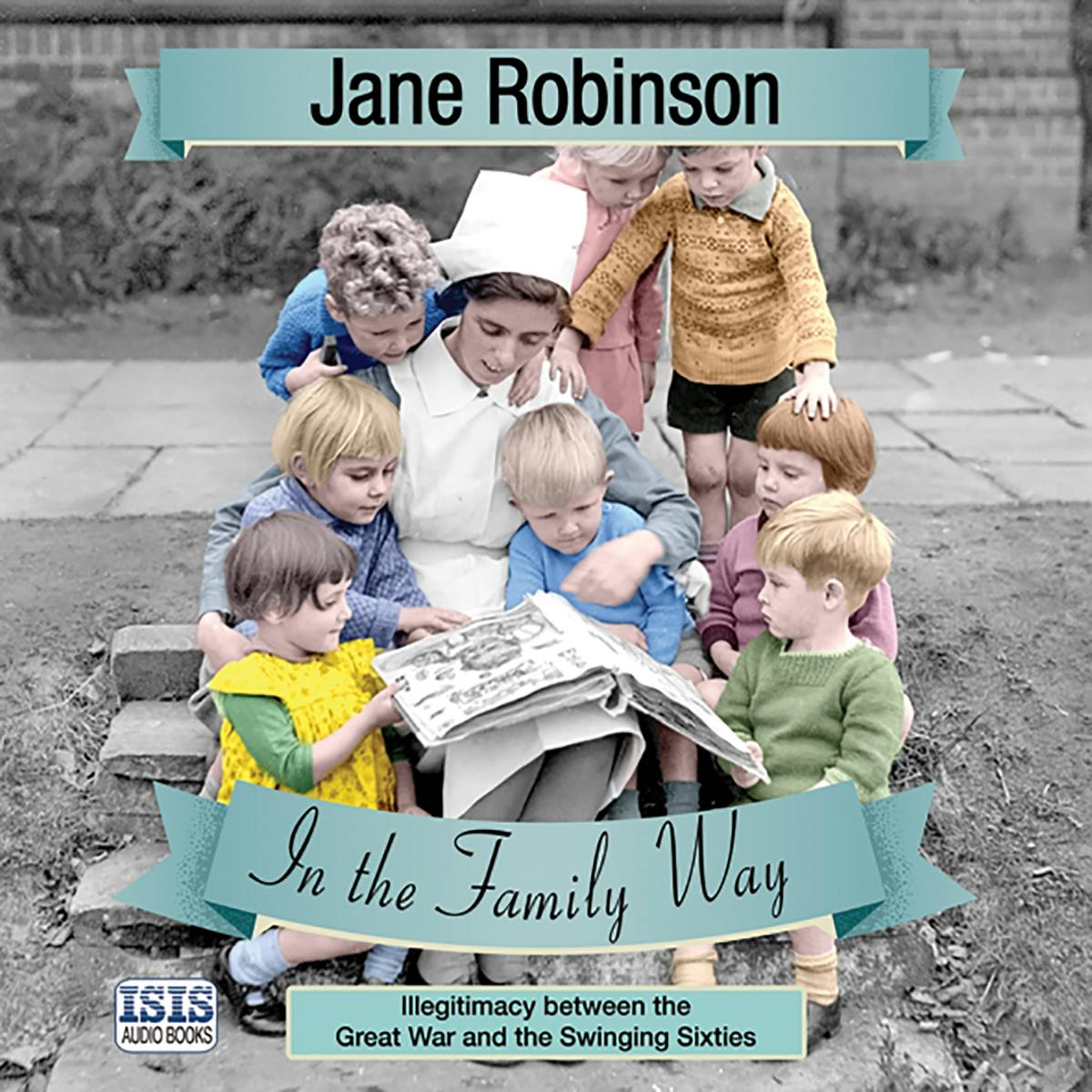 In the Family Way: Illegitimacy Between the Great War and the Swinging Sixties - Jane Robinson