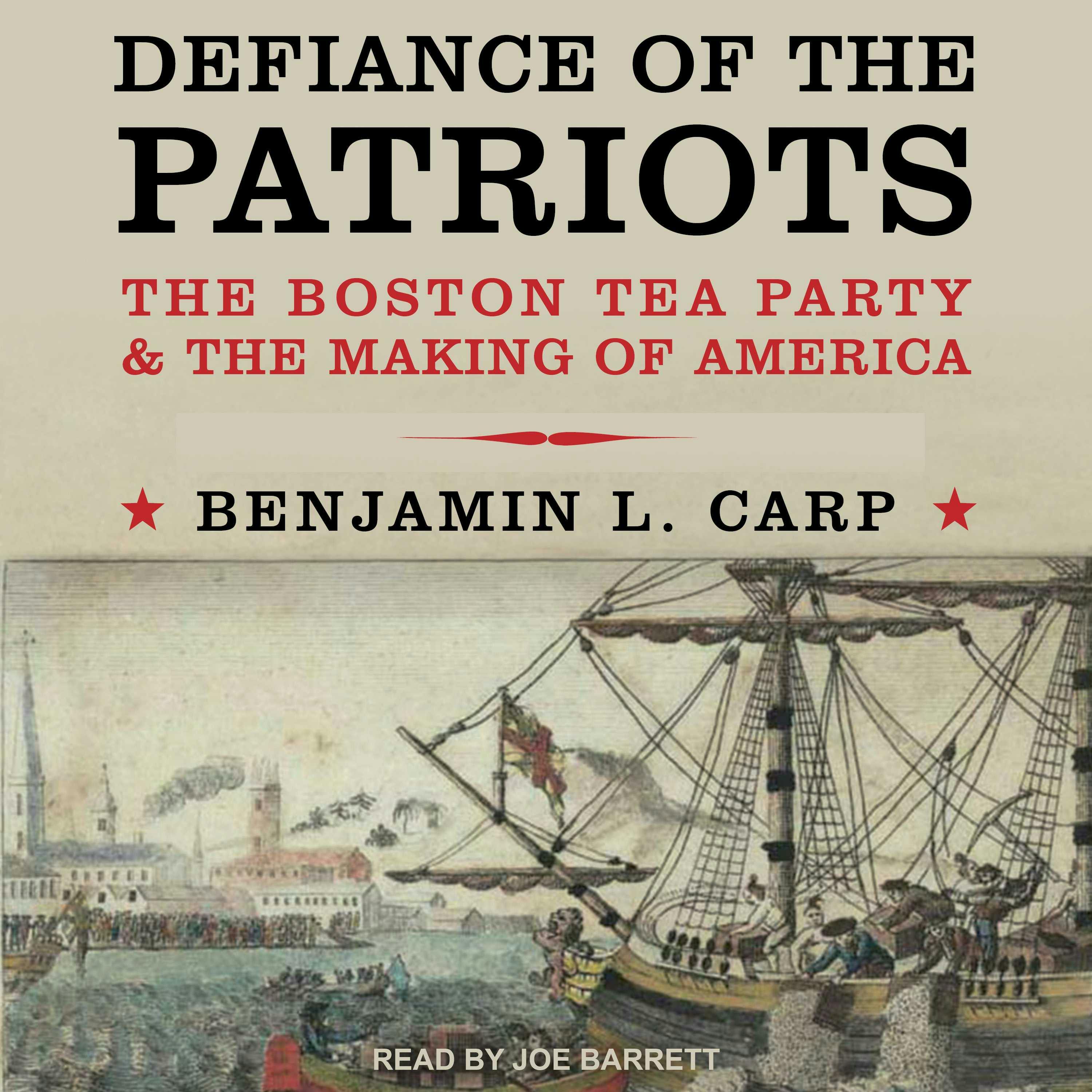 Defiance of the Patriots: The Boston Tea Party and the Making of America - Benjamin L. Carp