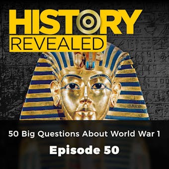 History Revealed: 50 Big questions about World War 1: Episode 50