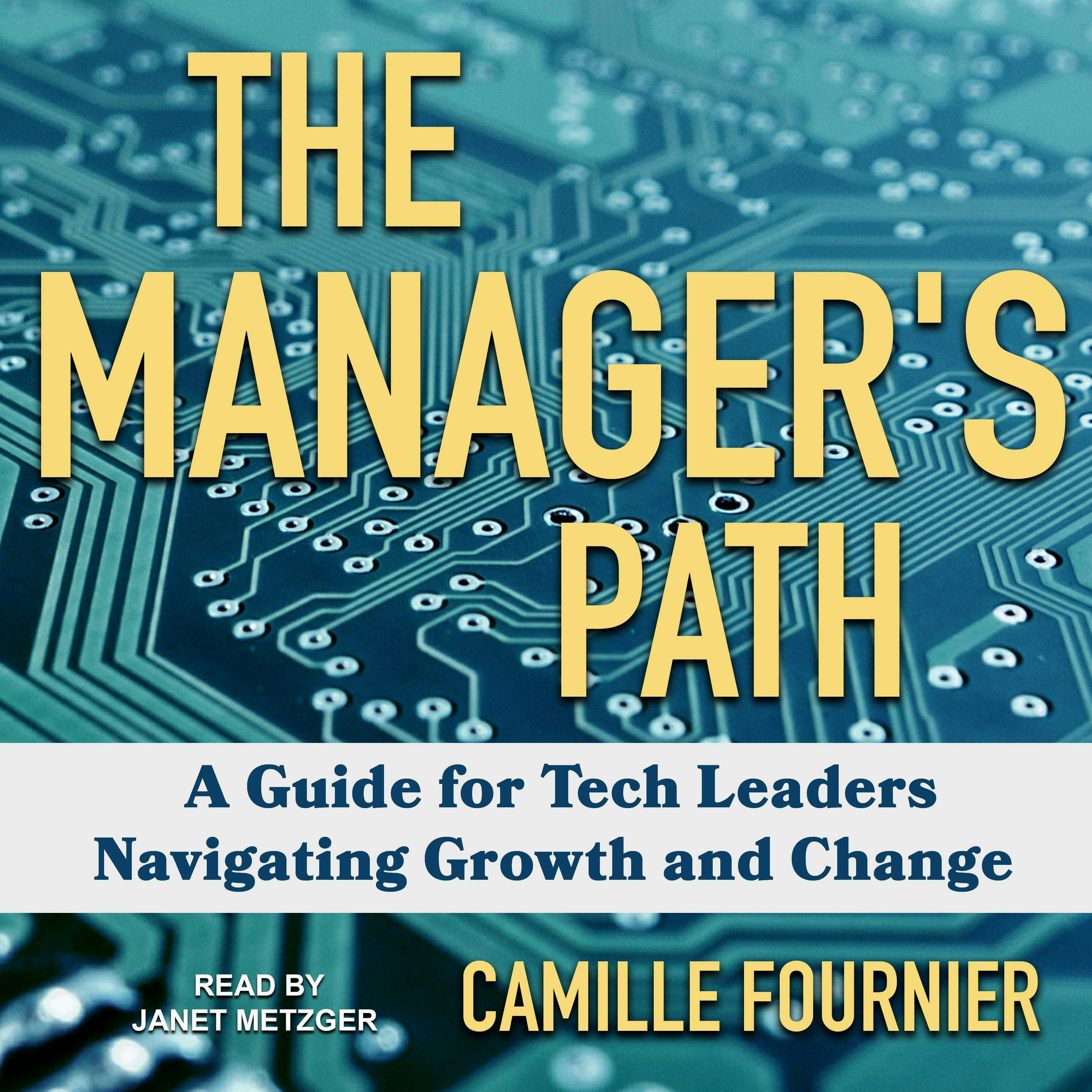 The Manager's Path: A Guide for Tech Leaders Navigating Growth and Change - Camille Fournier