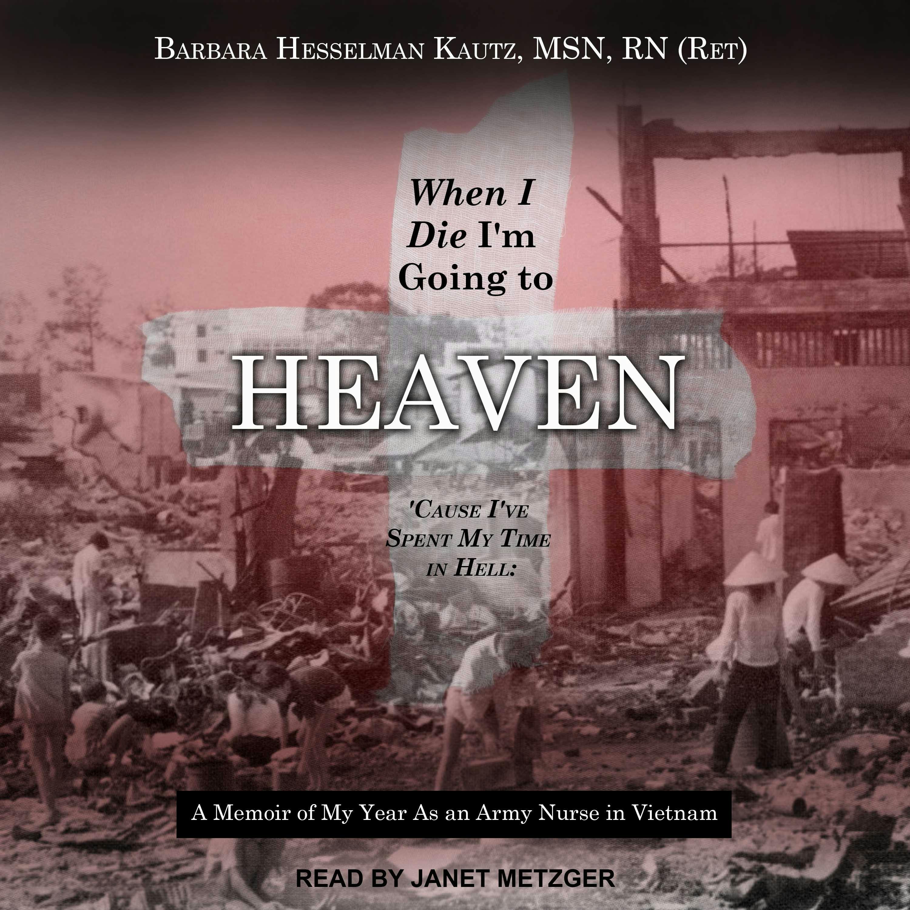 When I Die I'm Going to Heaven 'Cause I've Spent My Time in Hell: A Memoir of My Year As an Army Nurse in Vietnam - undefined