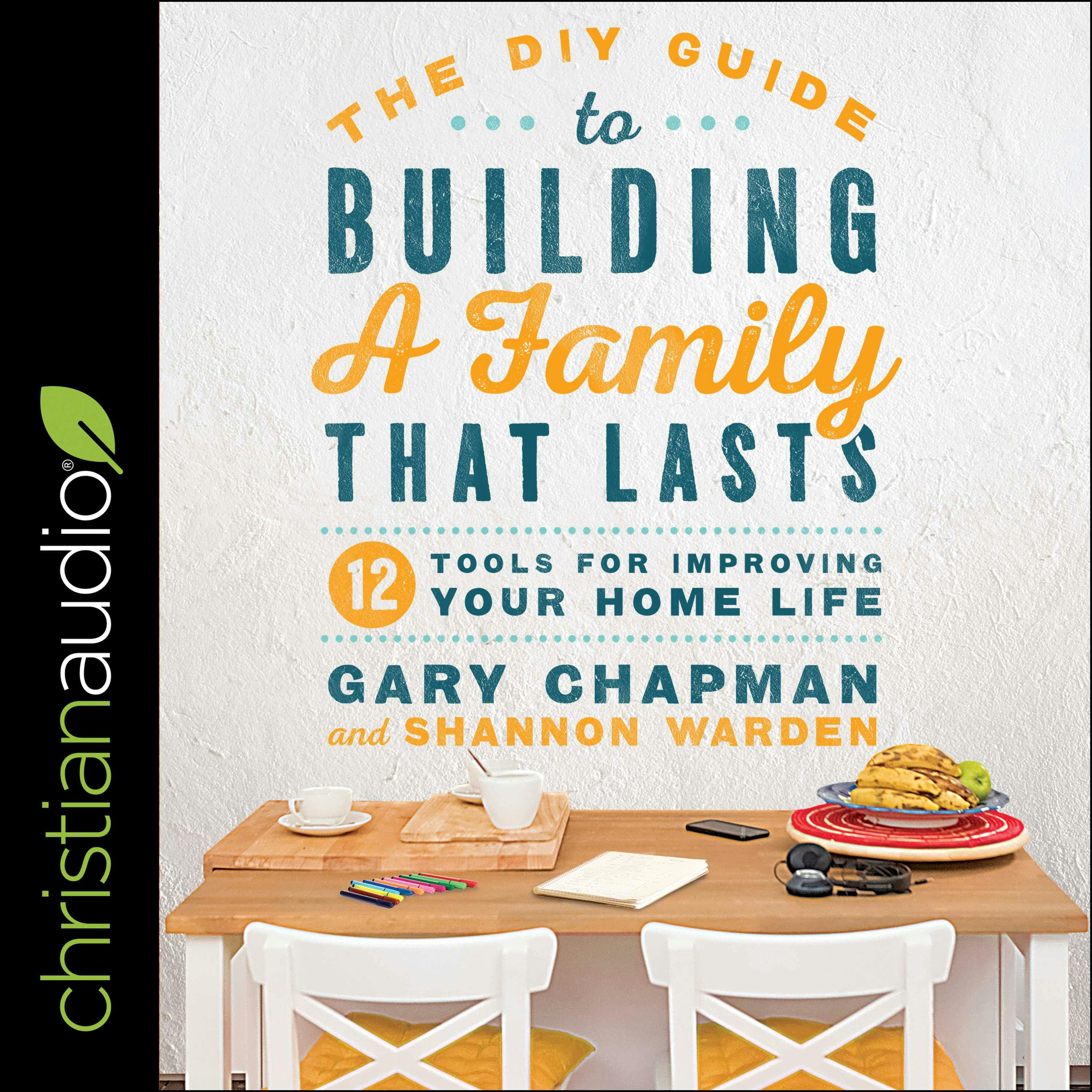 The DIY Guide to Building a Family that Lasts: 12 Tools for Improving Your Home Life - Gary Chapman, Shannon Warden