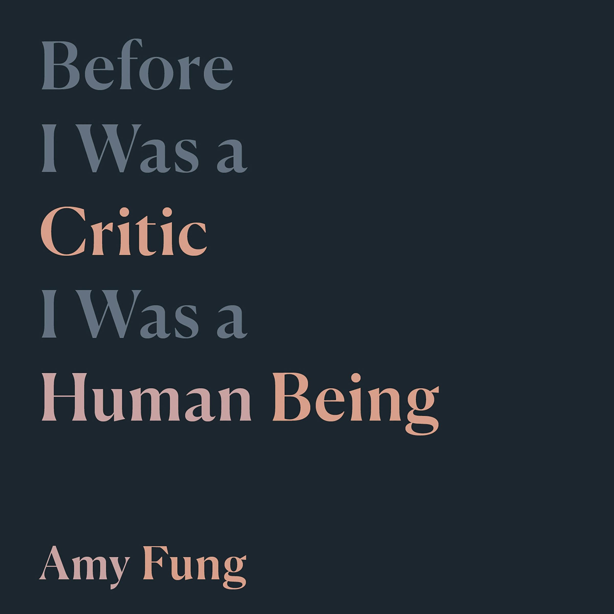 Before I Was a Critic I Was a Human Being - Amy Fung