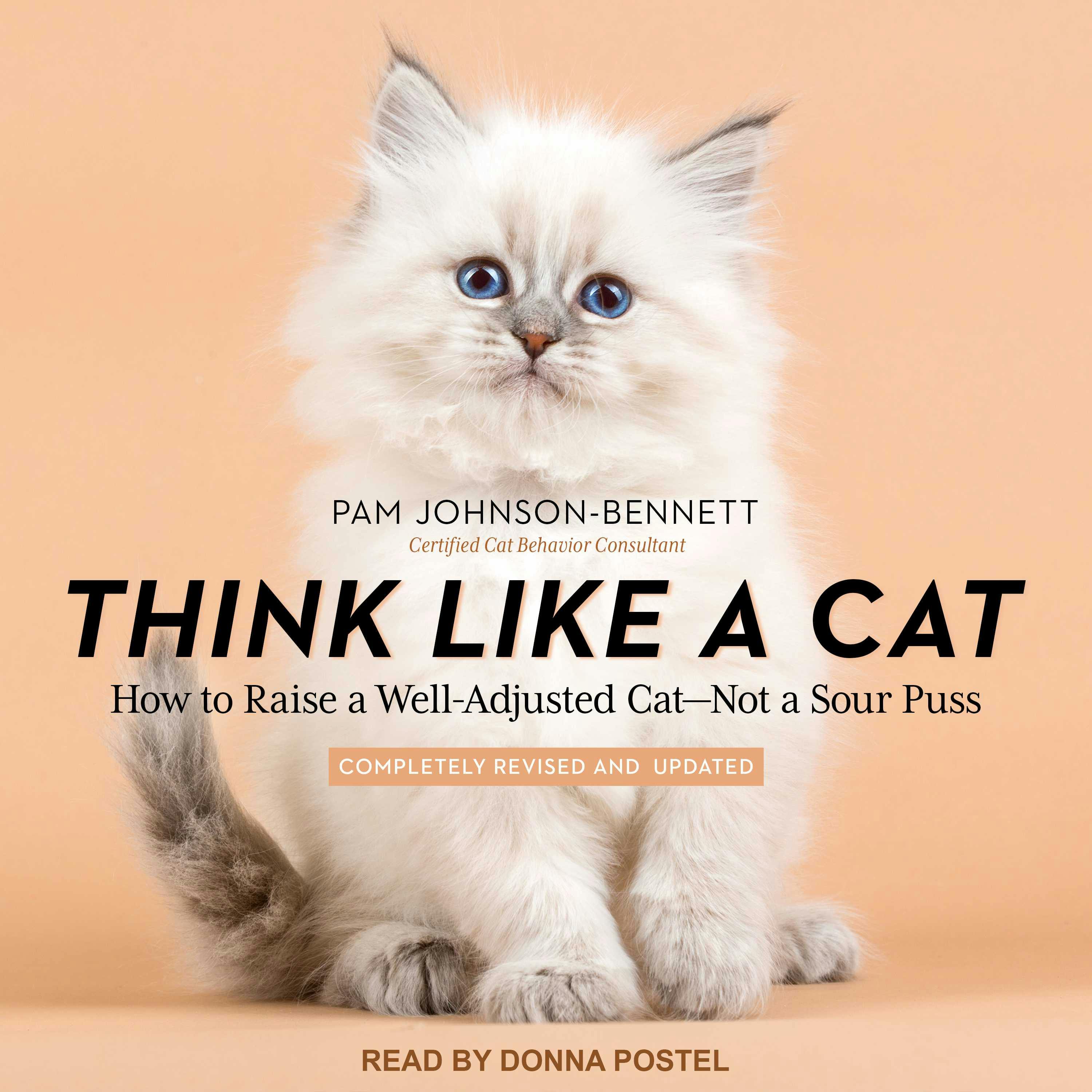Think Like a Cat: How to Raise a Well-Adjusted Cat – Not a Sour Puss - Pam Johnson-Bennett