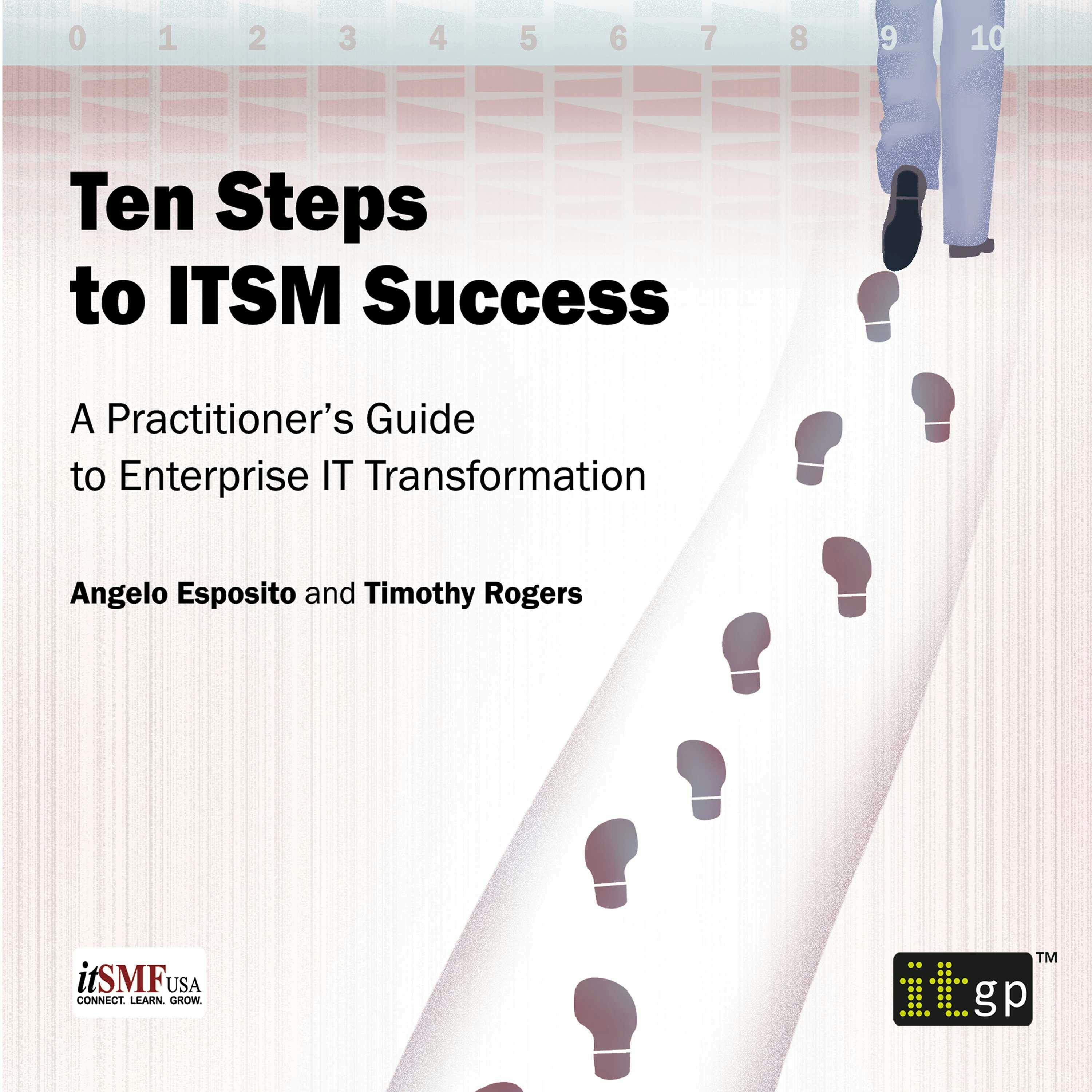 Ten Steps to ITSM Success: A Practitioner’s Guide to Enterprise IT Transformation - Angelo Esposito, Timothy Rogers