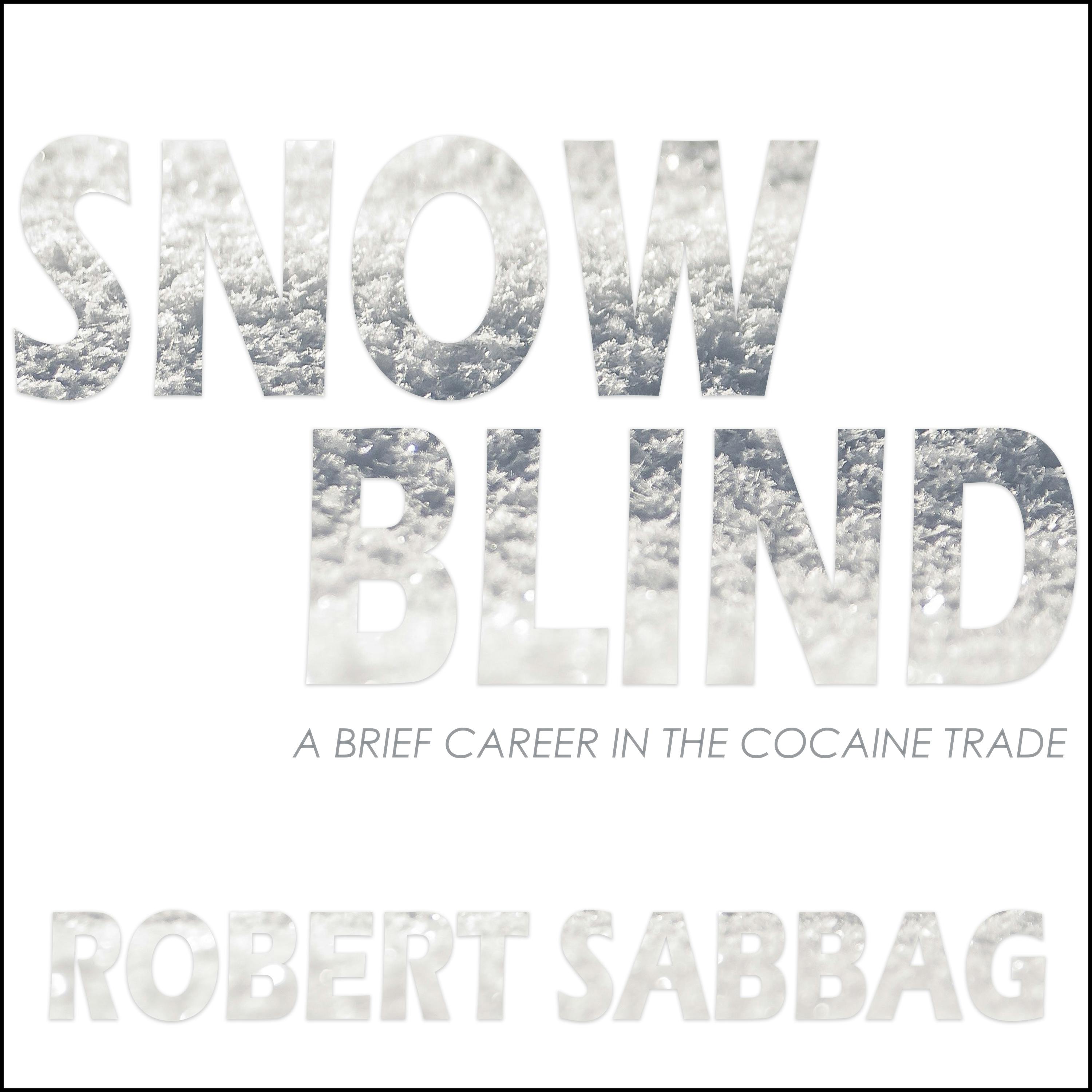 Snowblind: A Brief Career in the Cocaine Trade - Robert Sabbag