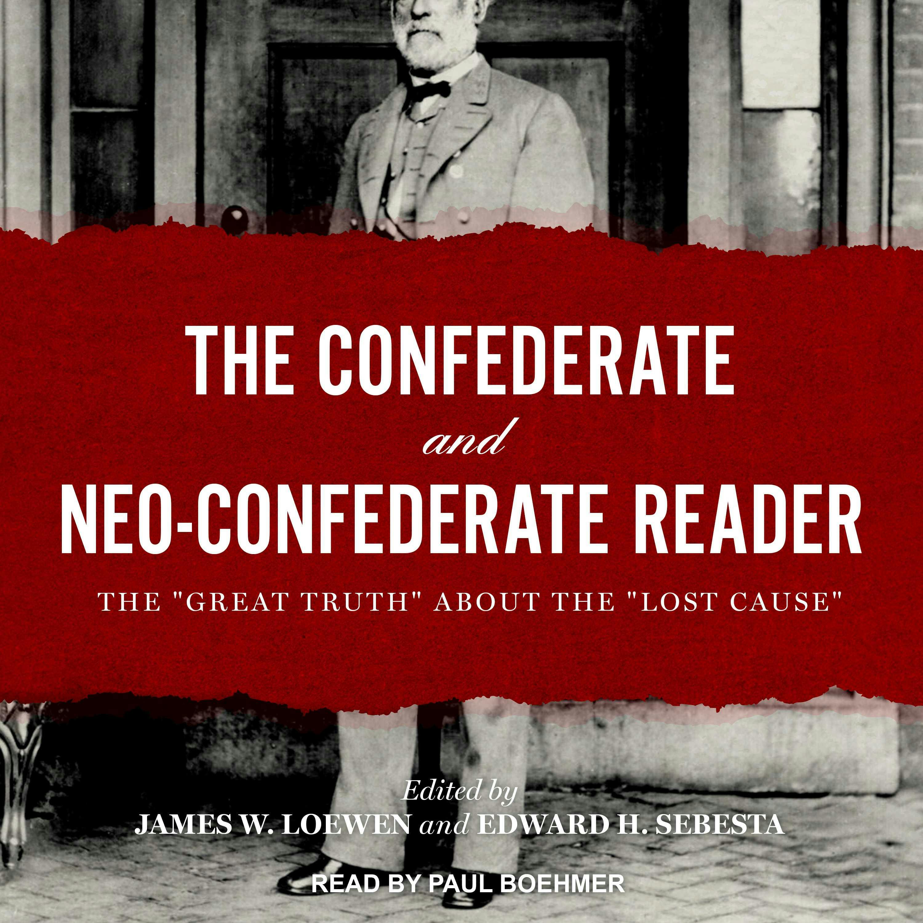 The Confederate and Neo-Confederate Reader: The "Great Truth" about the "Lost Cause" - James W. Loewen, Edward H. Sebesta