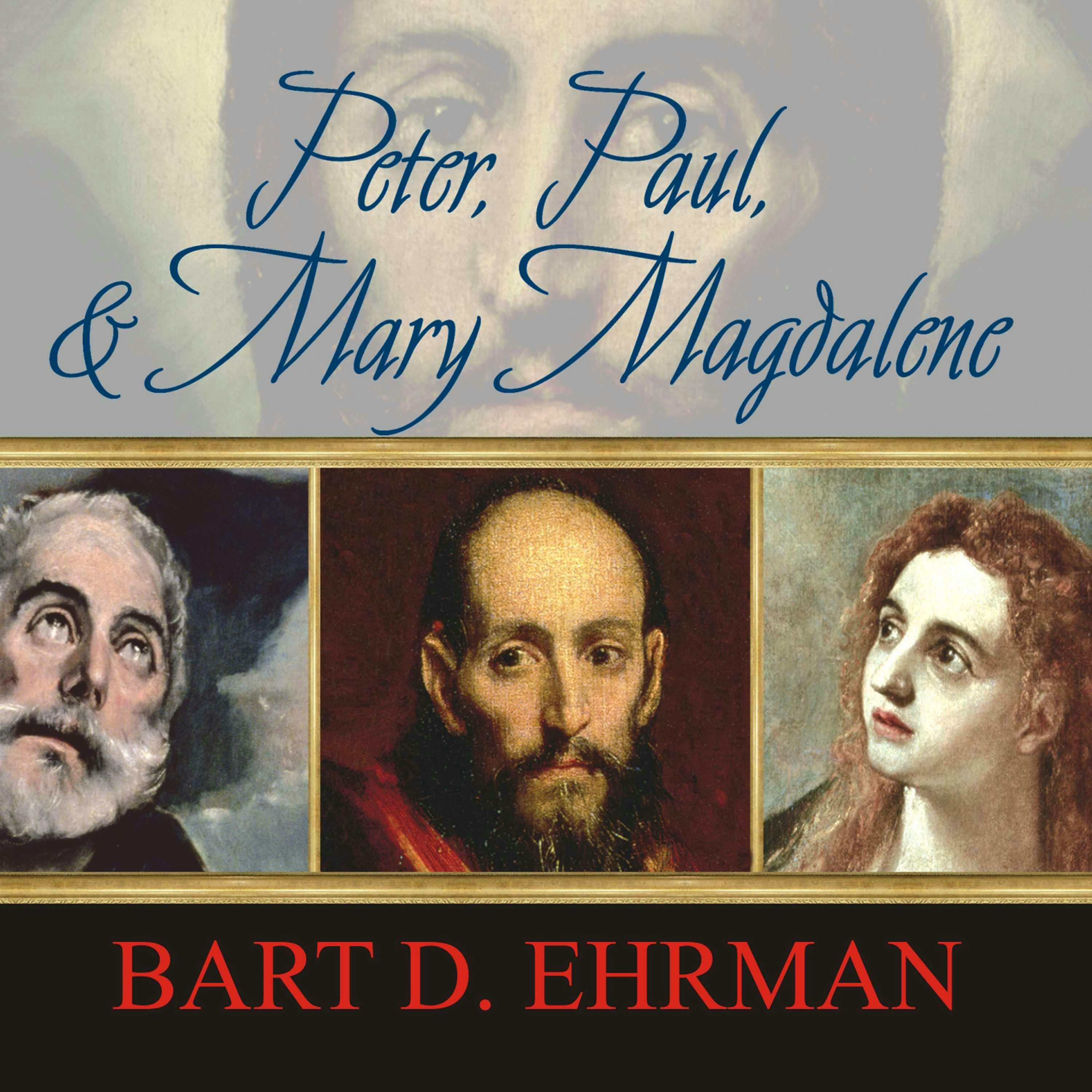 Peter, Paul, and Mary Magdalene: The Followers of Jesus in History and Legend - Bart D. Ehrman