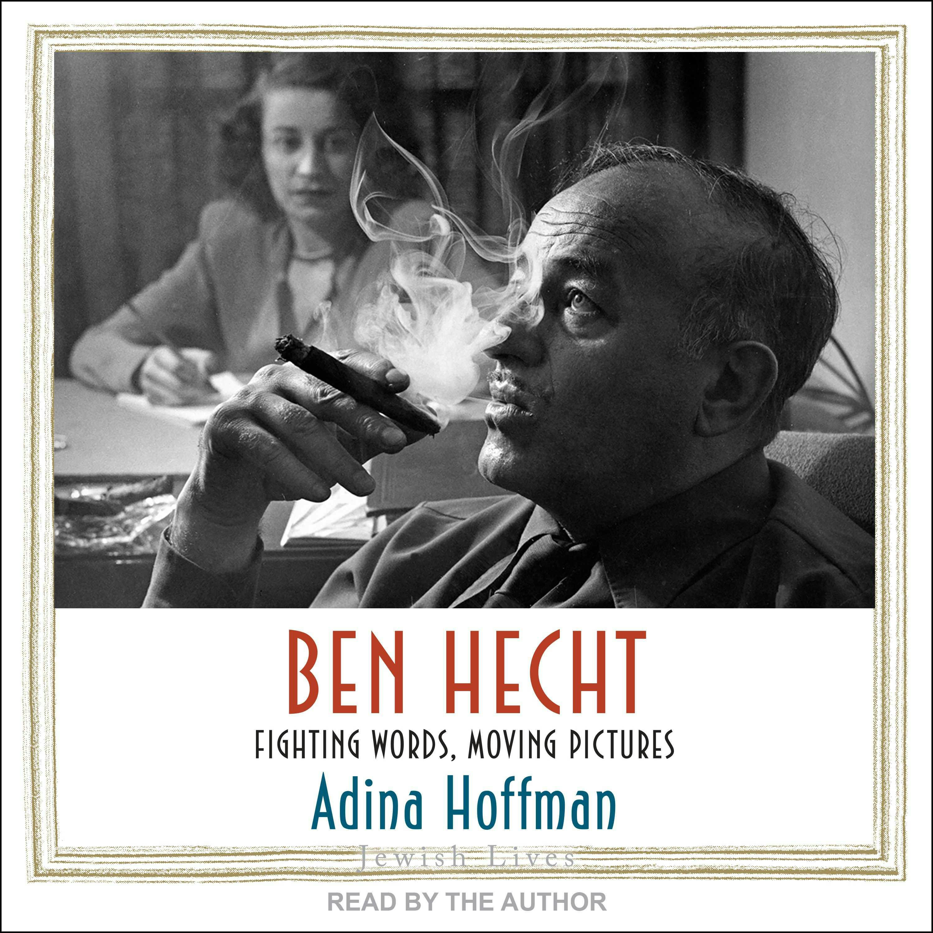 Ben Hecht: Fighting Words, Moving Pictures - Adina Hoffman