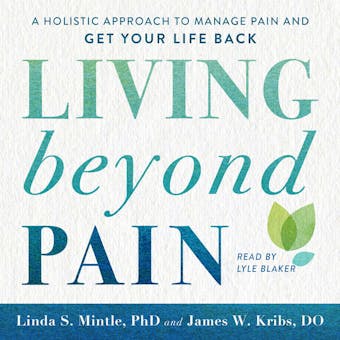 Living beyond Pain: A Holistic Approach to Manage Pain and Get Your Life Back