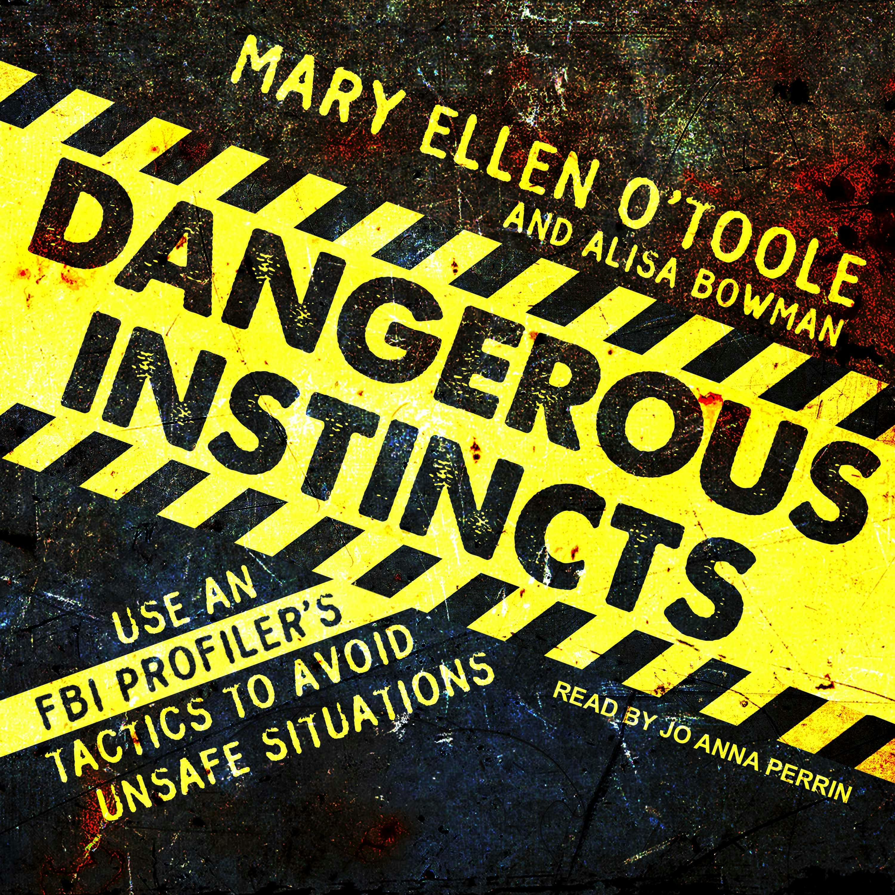 Dangerous Instincts: Use an FBI Profiler's Tactics to Avoid Unsafe Situations - Alisa Bowman, Mary Ellen O'Toole