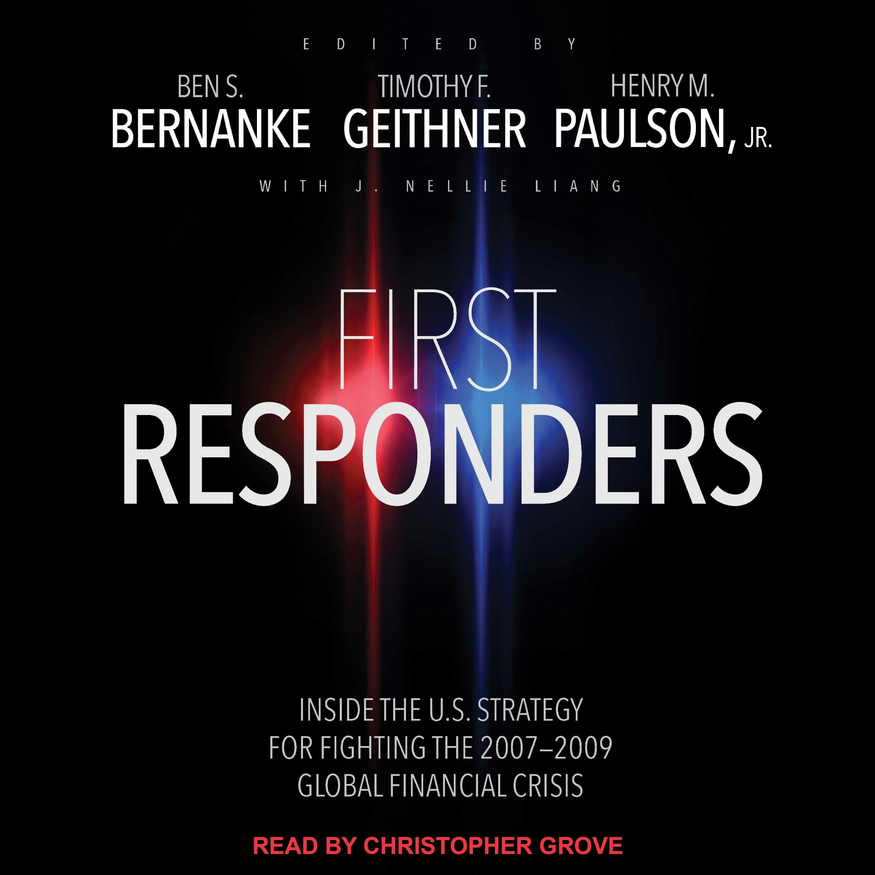 First Responders: Inside the U.S. Strategy for Fighting the 2007-2009 Global Financial Crisis - J. Nellie Liang, Ben S. Bernanke, Timothy F. Geithner, Henry M. Paulson, Jr.