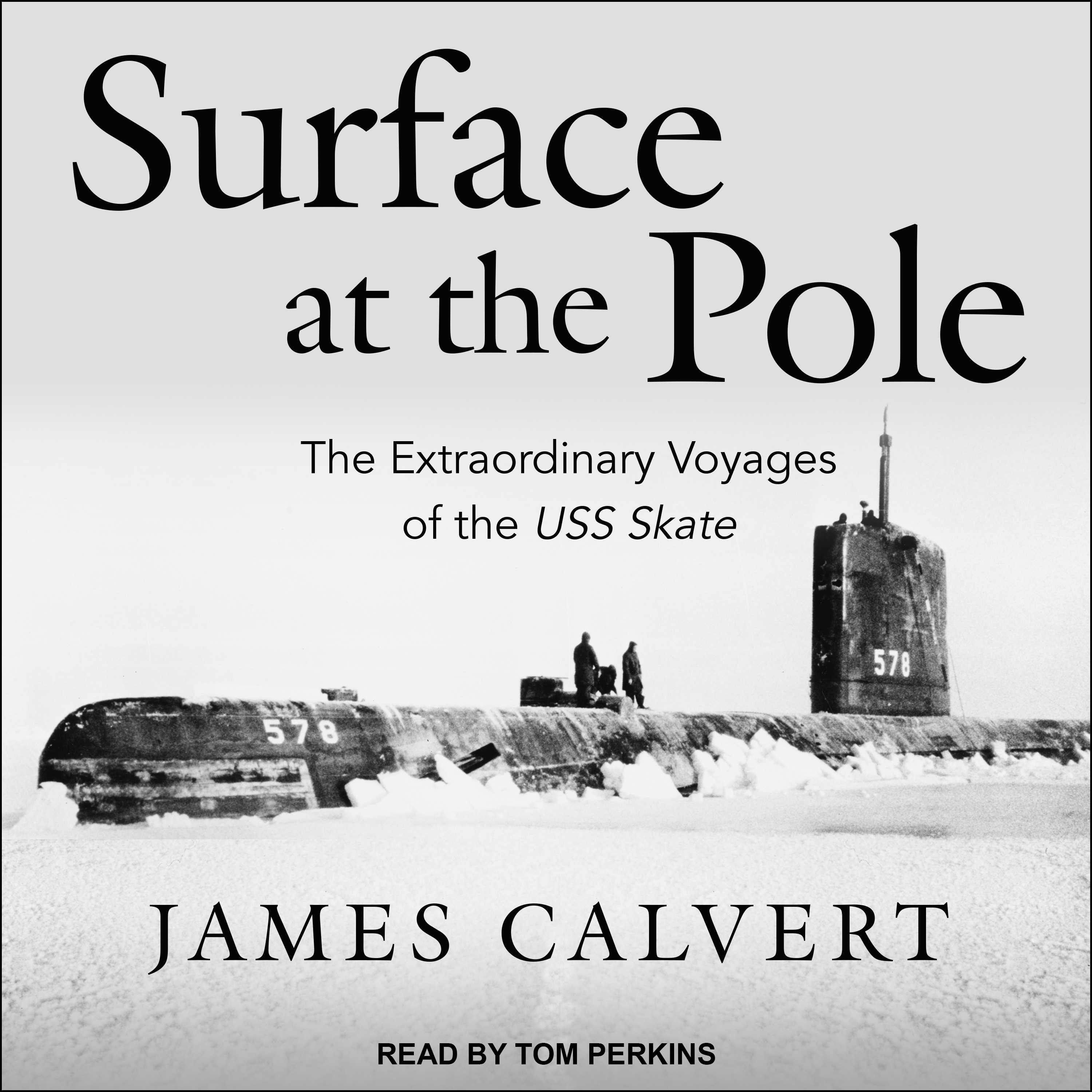 Surface at the Pole: The Extraordinary Voyages of the USS Skate - James Calvert