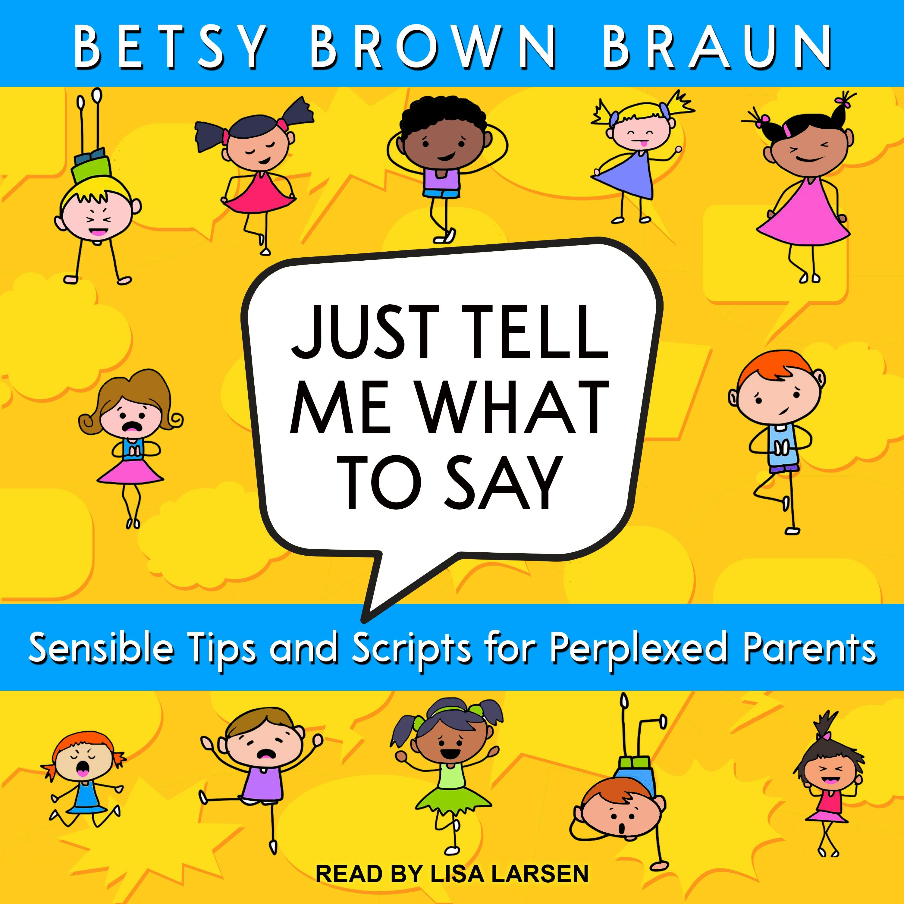 Just Tell Me What to Say: Sensible Tips and Scripts for Perplexed Parents - undefined
