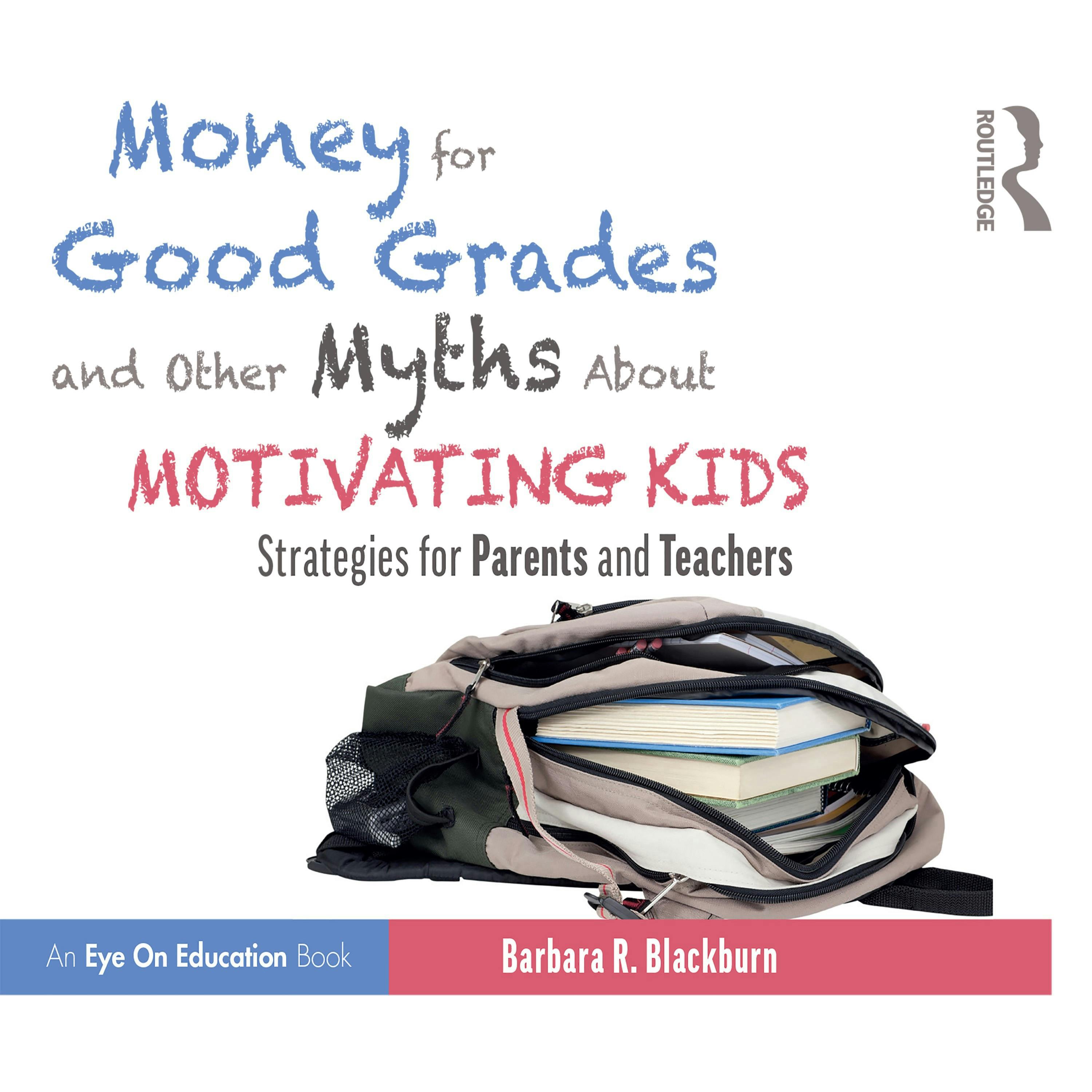 Money for Good Grades and Other Myths About Motivating Kids: Strategies for Parents and Teachers - Barbara R Blackburn