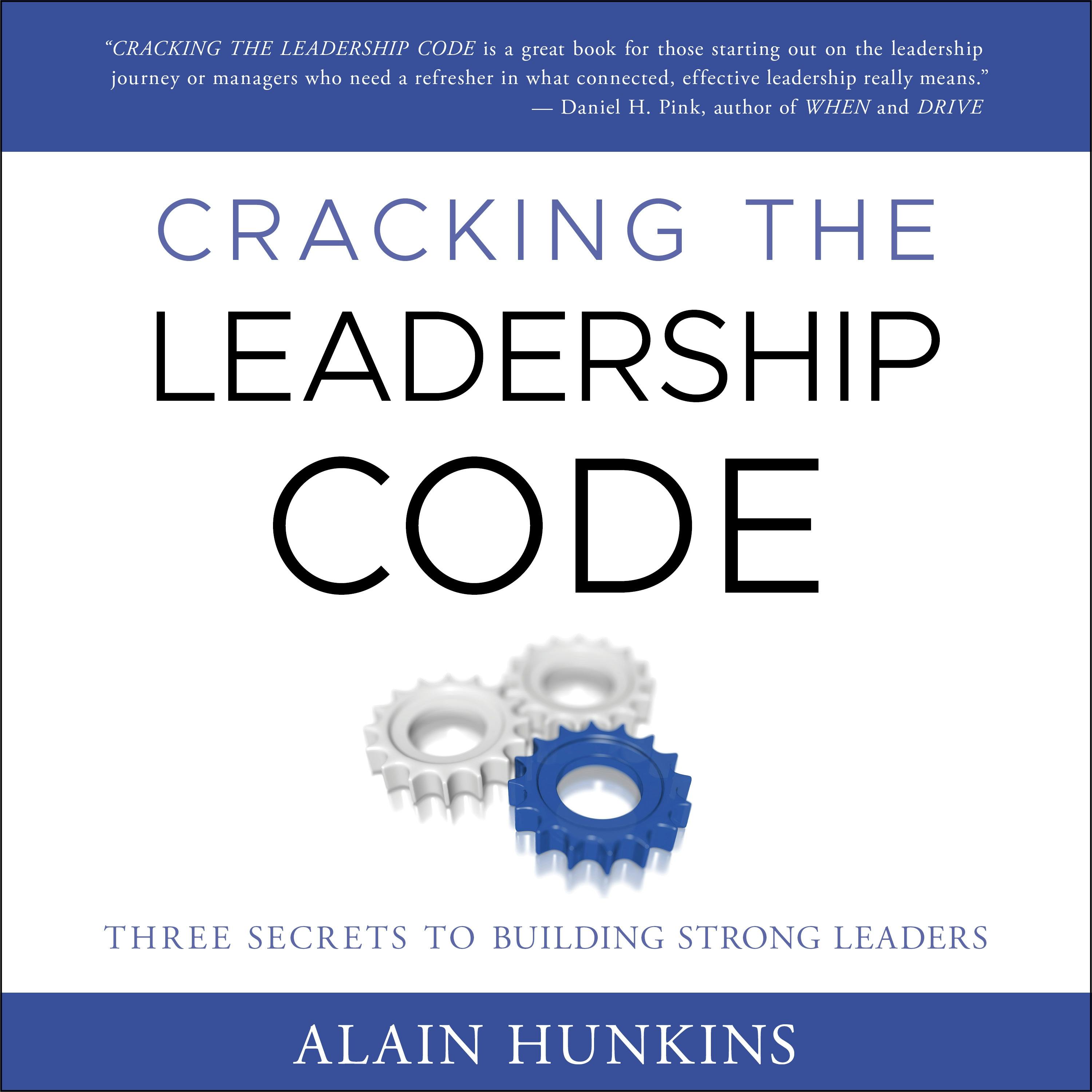 Cracking the Leadership Code: Three Secrets to Building Strong Leaders - Alain Hunkins