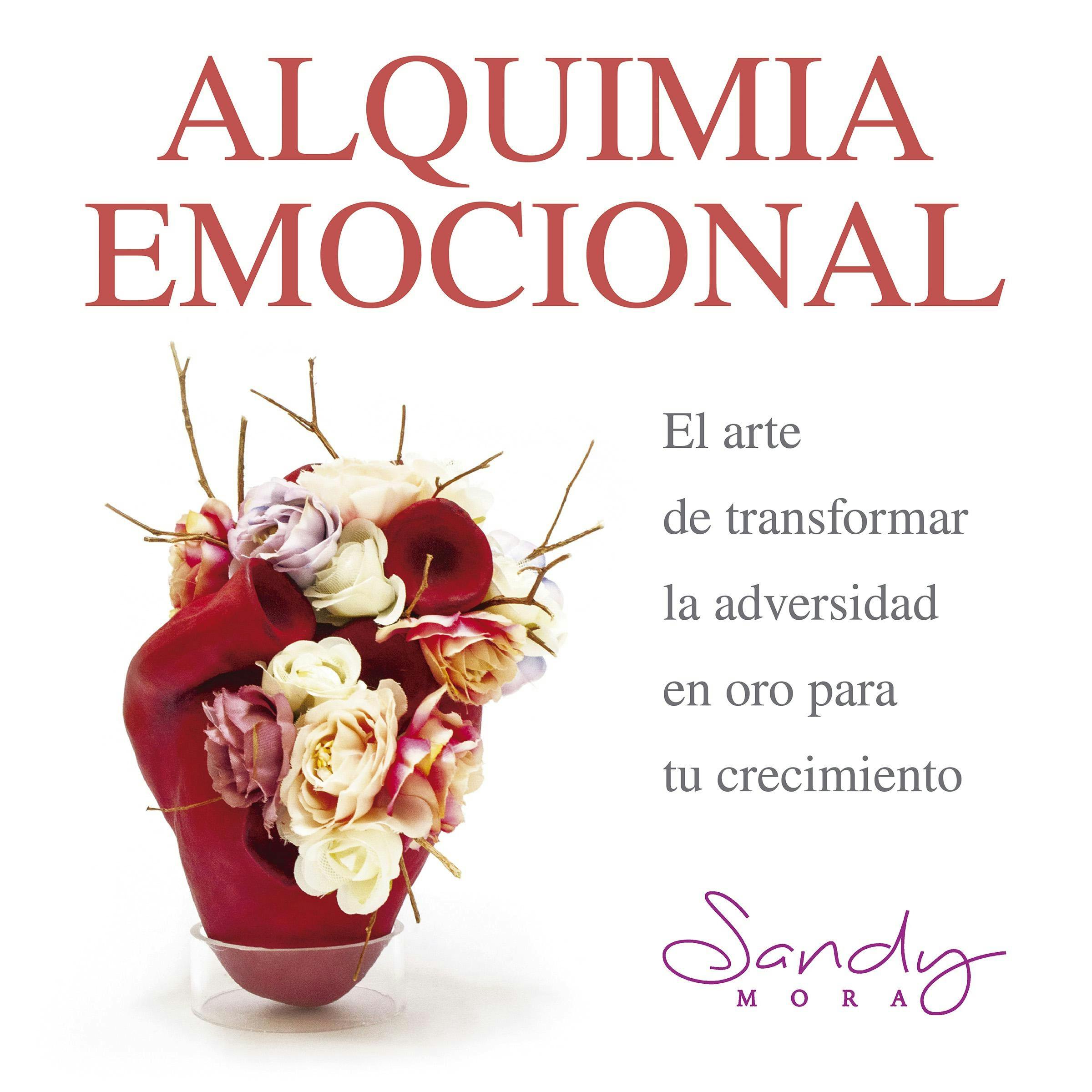 Alquimia Emocional, el arte de transformar la adversidad en oro para tu crecimiento. - Sandy Mora