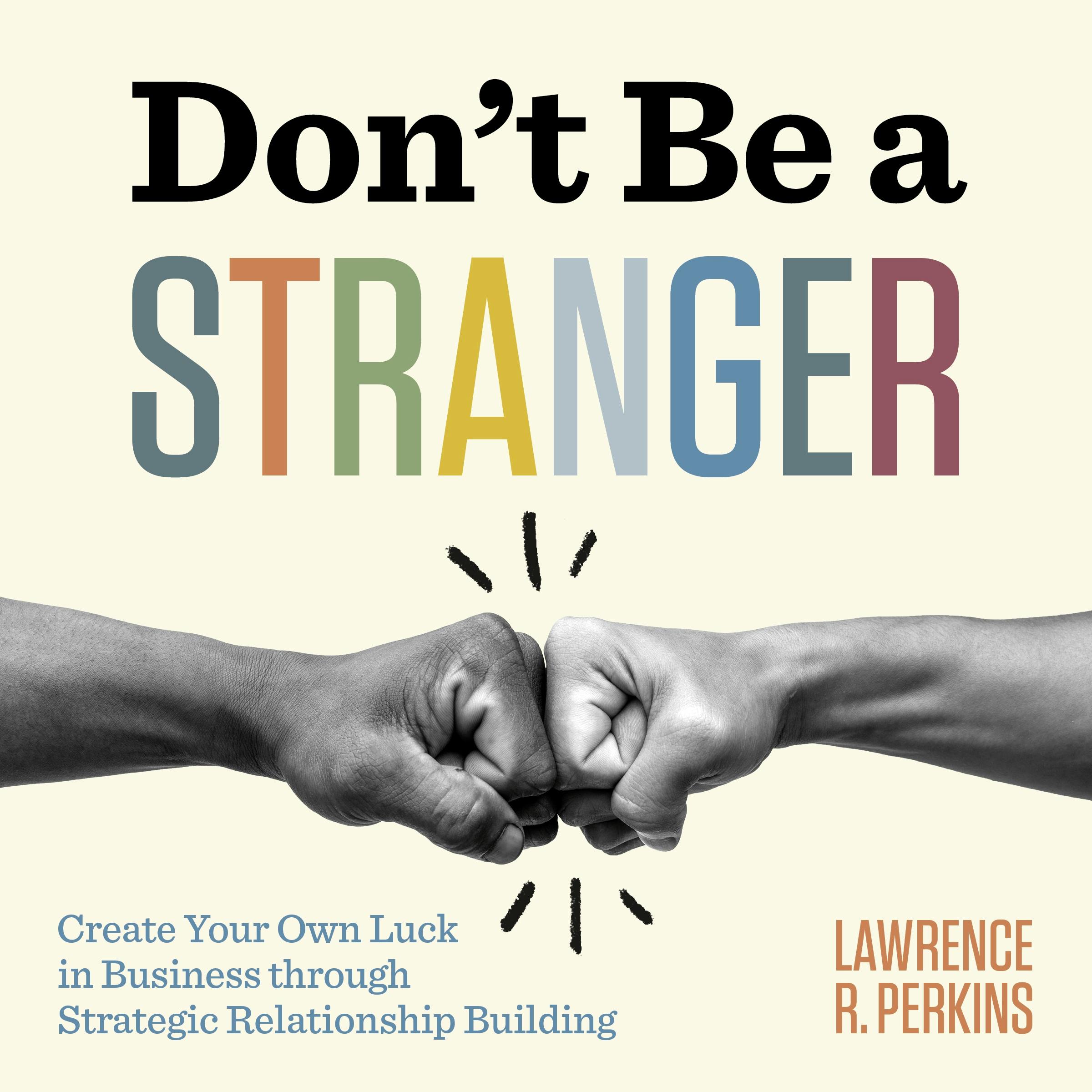 Don’t Be a Stranger: Create Your Own Luck in Business through Strategic Relationship Building - undefined