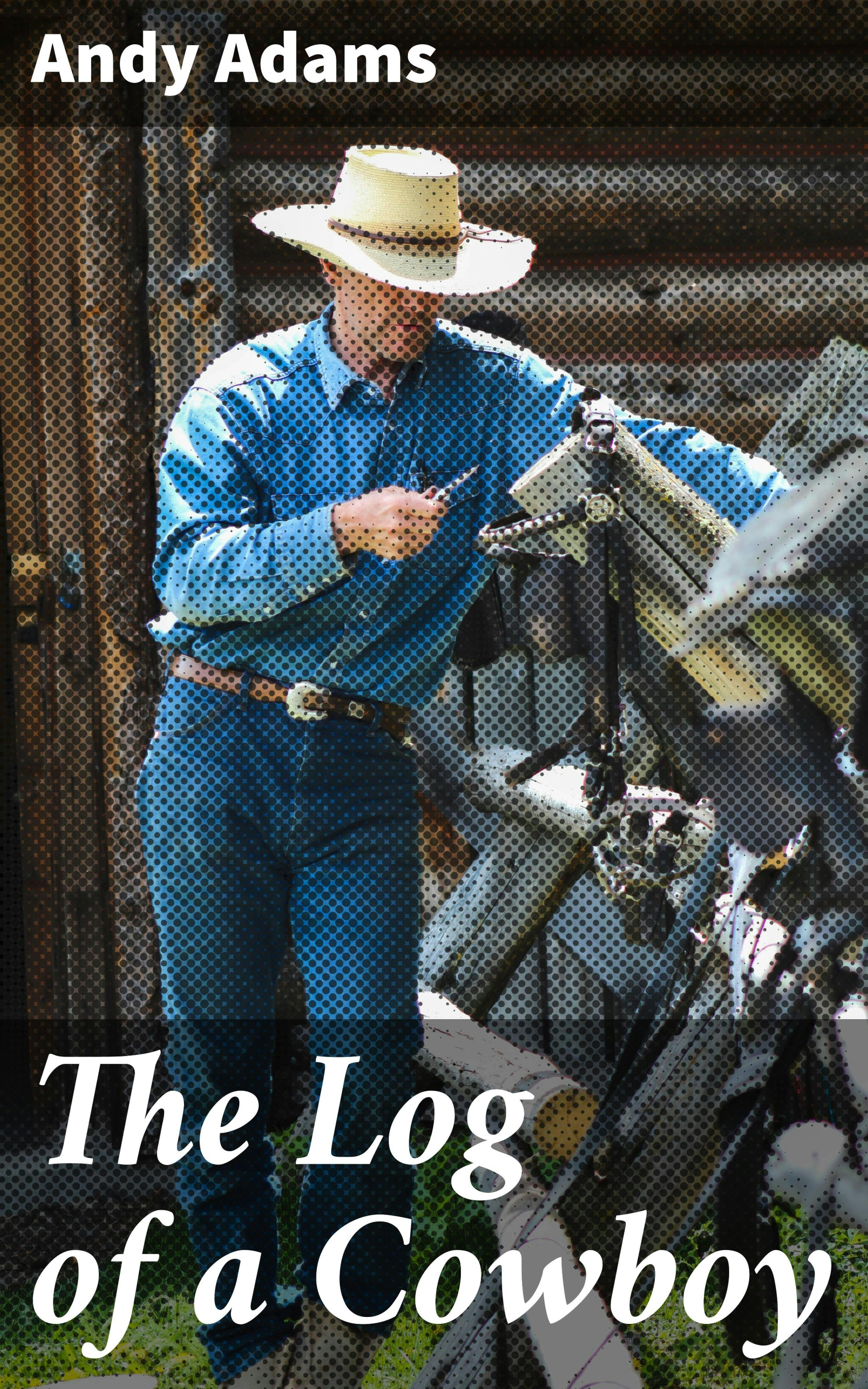 The Log of a Cowboy: A Narrative of the Old Trail Days - Andy Adams