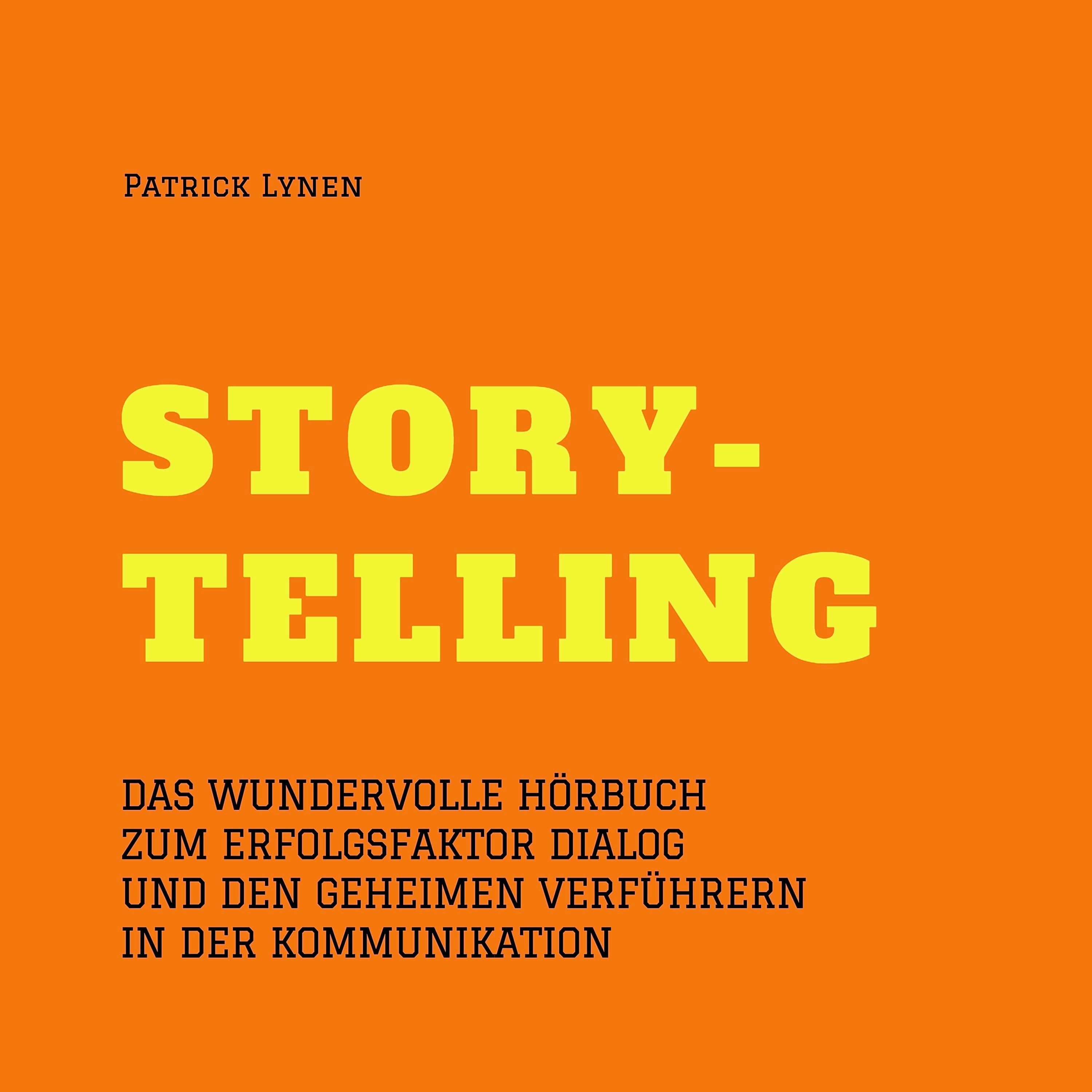 Alles über Storytelling - mit Geschichten zum Erfolg (Story-Telling): Das wundervolle Hörbuch zum Erfolgsfaktor Dialog und den geheimen Verführern in der Kommunikation - Patrick Lynen