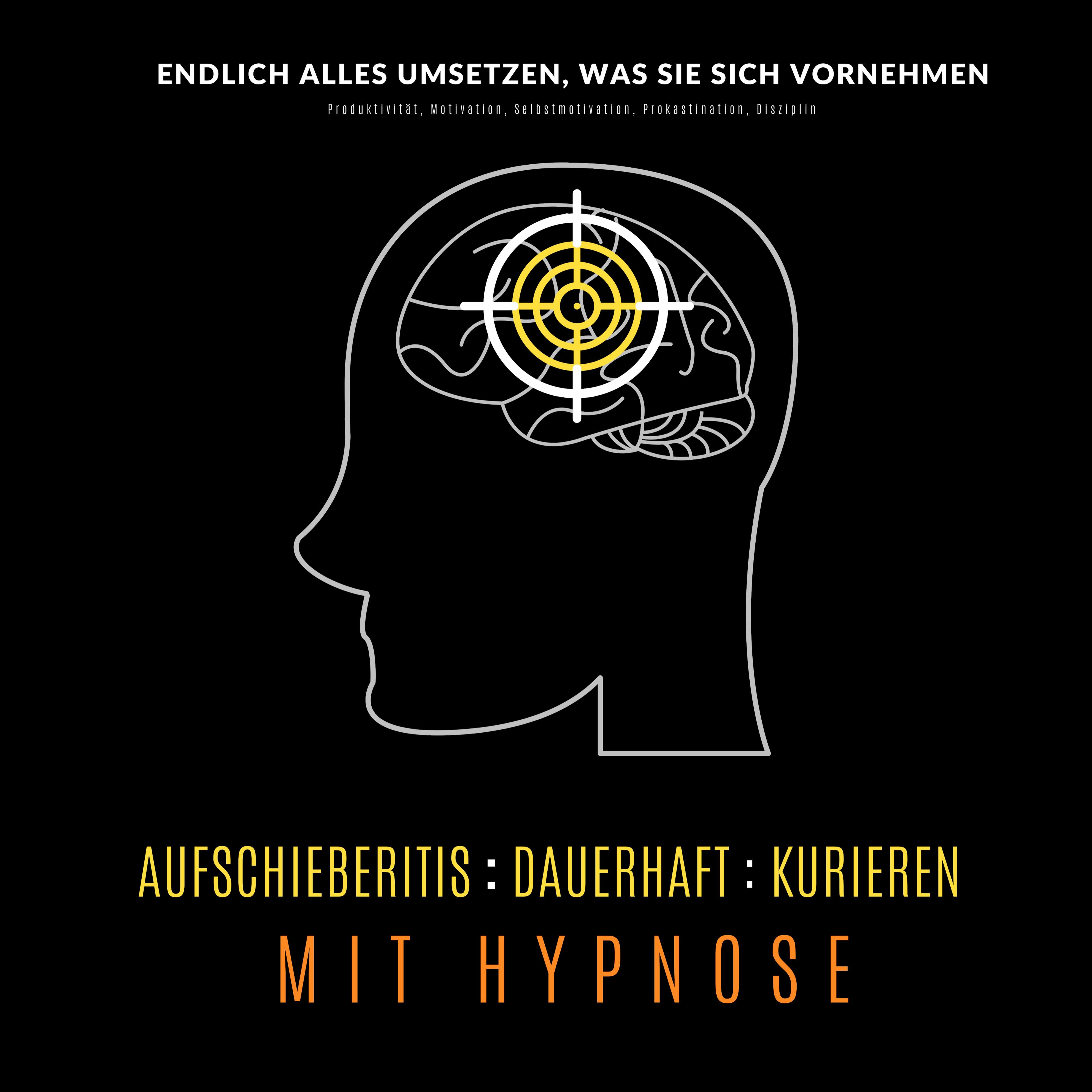 Aufschieberitis kurieren mit Hypnose: Endlich umsetzen, was Sie sich vornehmen: Produktivität, Motivation, Selbstmotivation, Prokastination, Disziplin - undefined