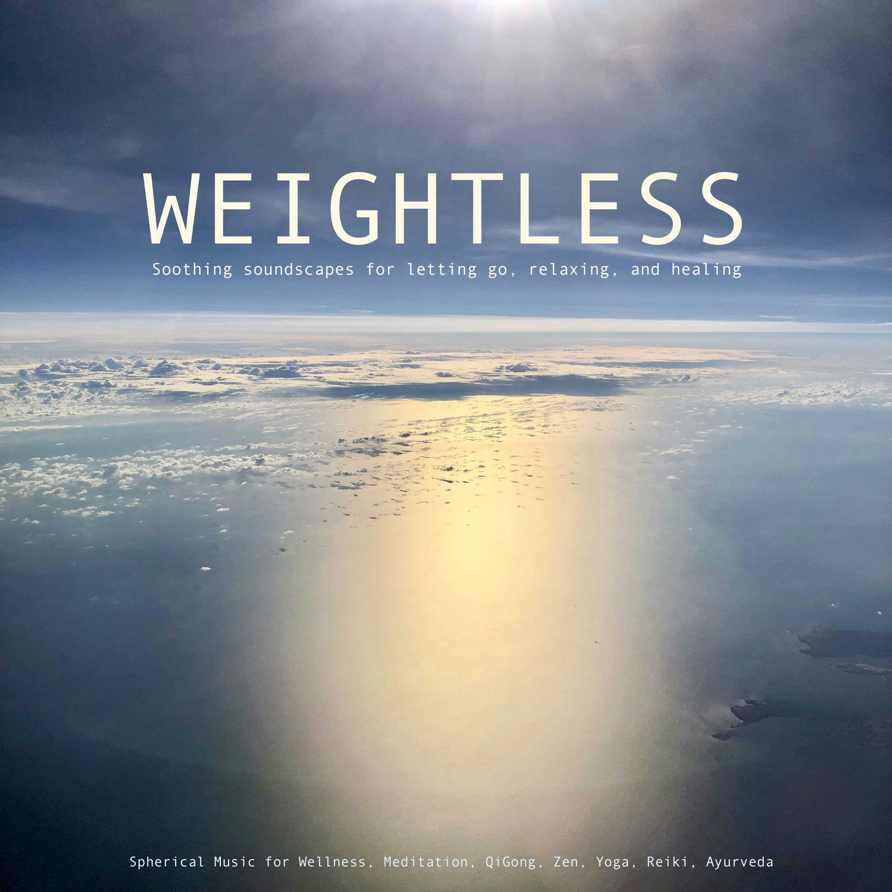 Weightless: Soothing soundscapes for letting go, relaxing, healing: Spherical Music for Wellness, Meditation, QiGong, Zen, Yoga, Reiki, Ayurveda - undefined