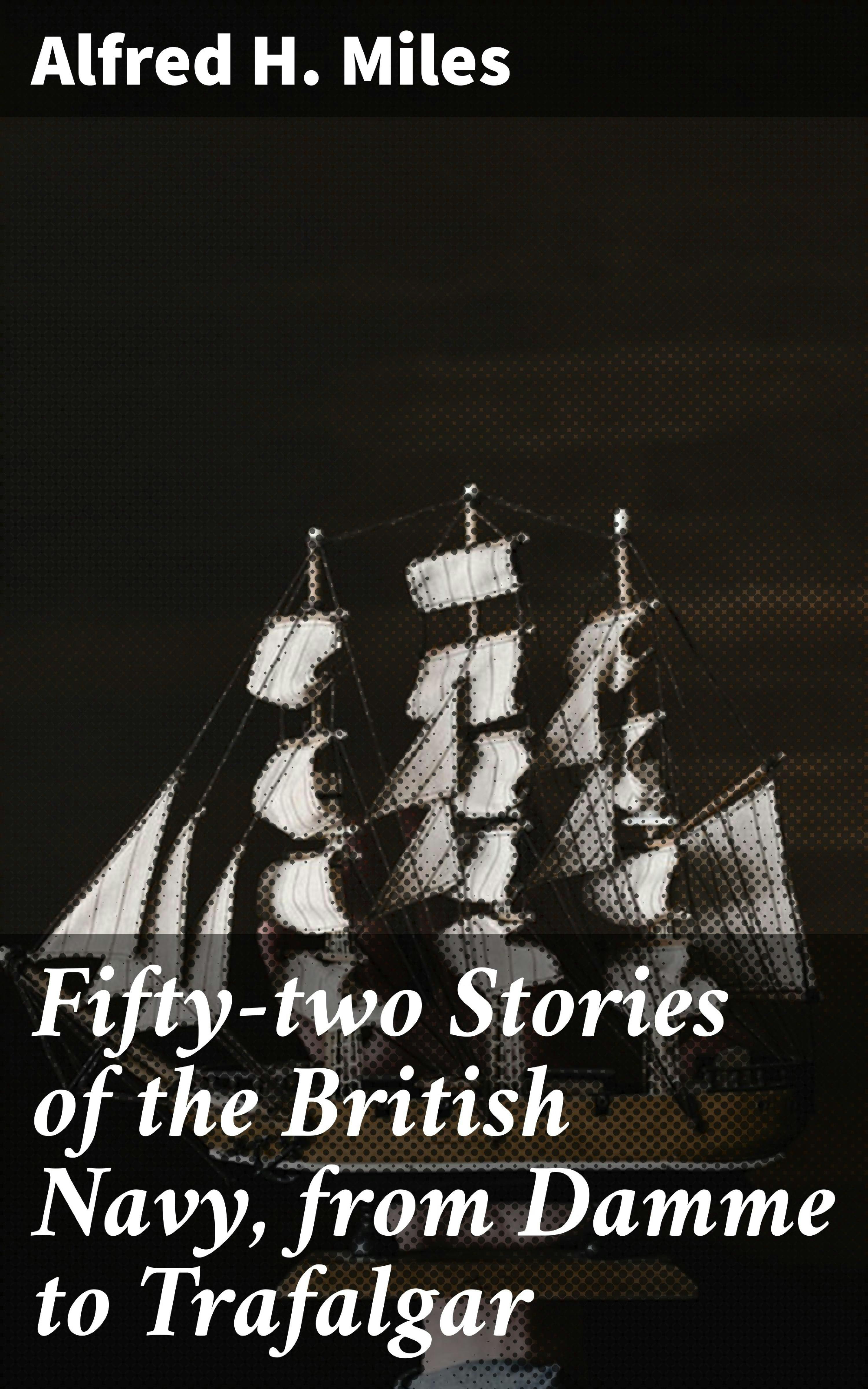 Fifty-two Stories of the British Navy, from Damme to Trafalgar - Alfred H. Miles