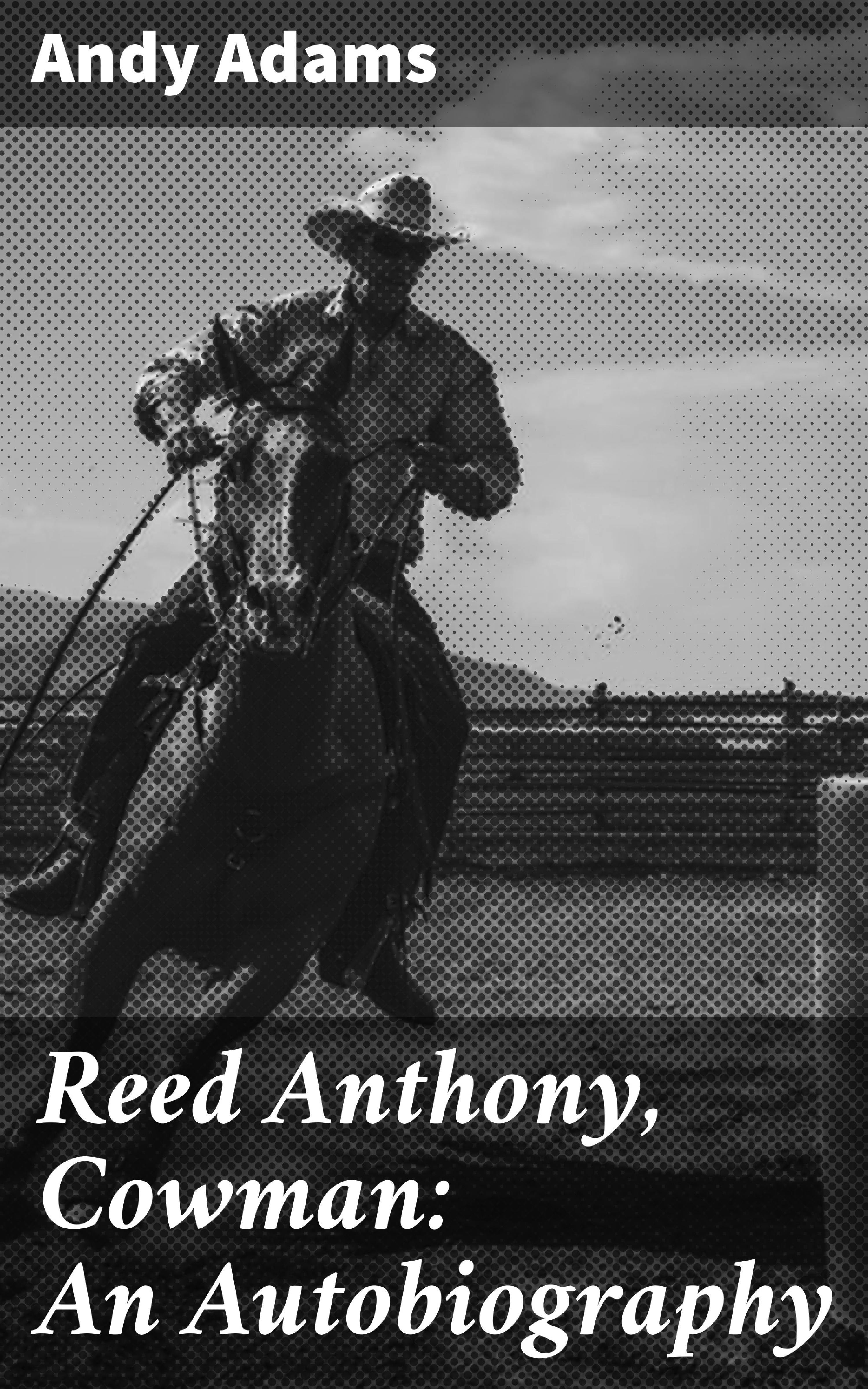 Reed Anthony, Cowman: An Autobiography - Andy Adams