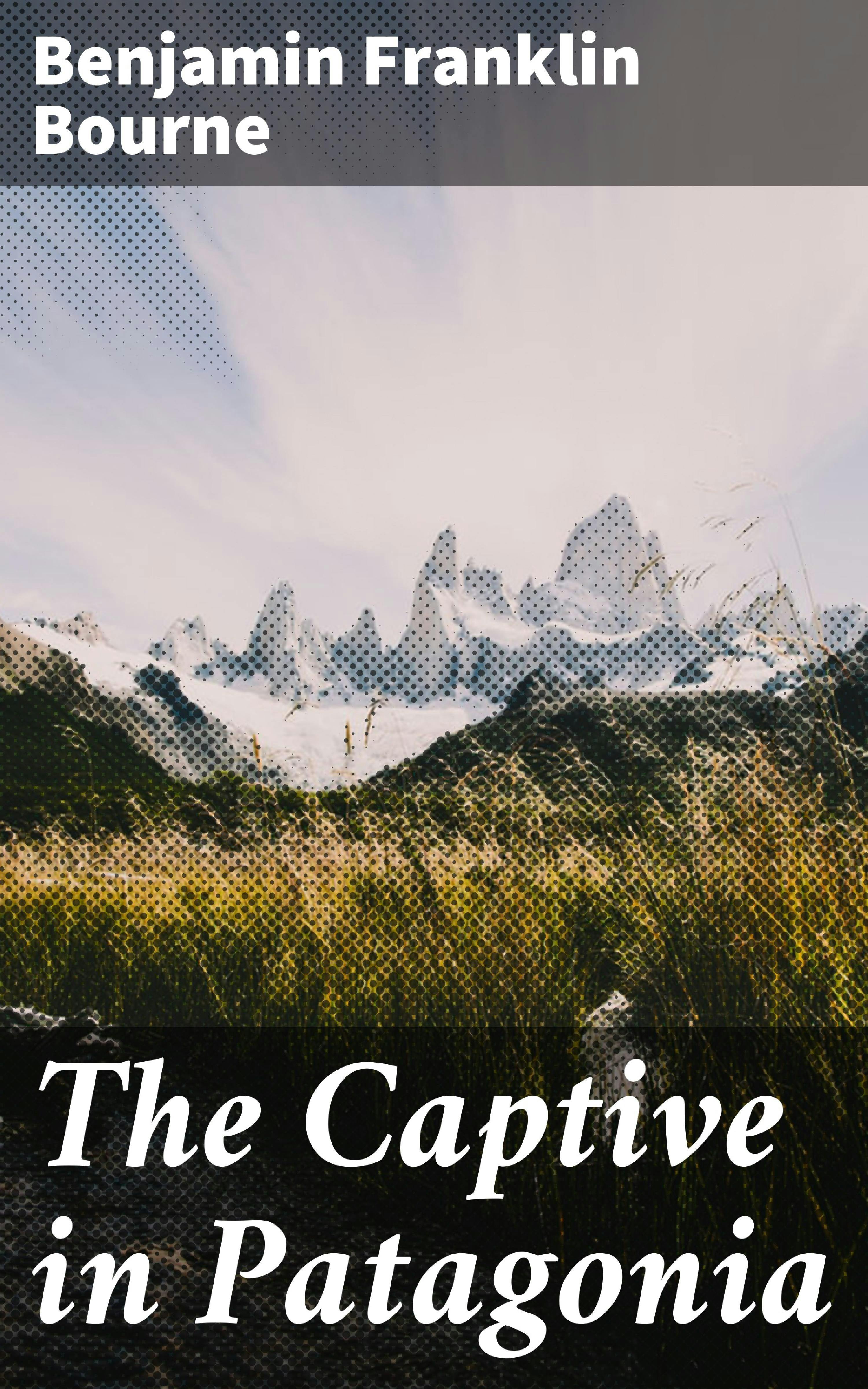 The Captive in Patagonia - Benjamin Franklin Bourne
