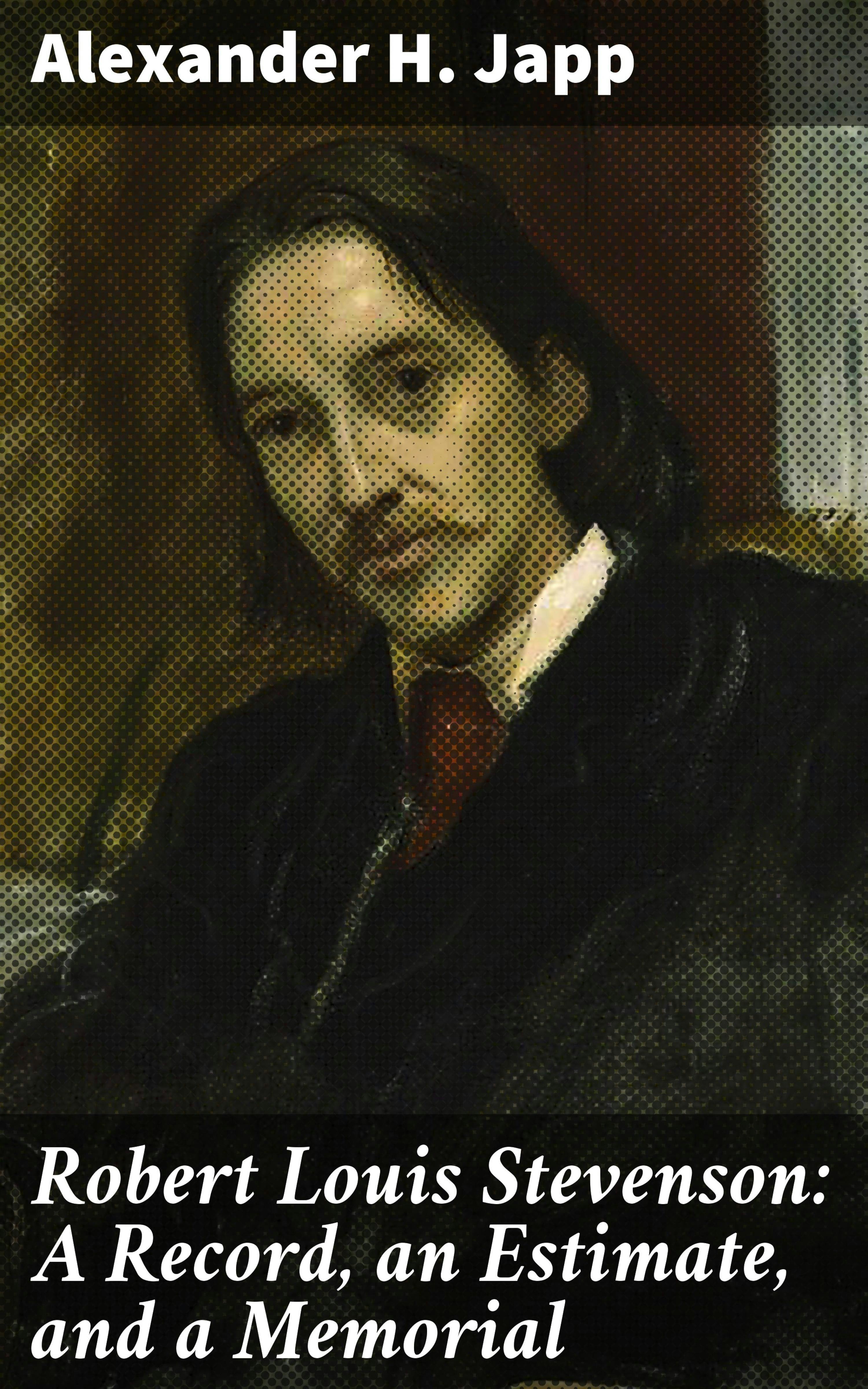 Robert Louis Stevenson: A Record, an Estimate, and a Memorial - Alexander H. Japp