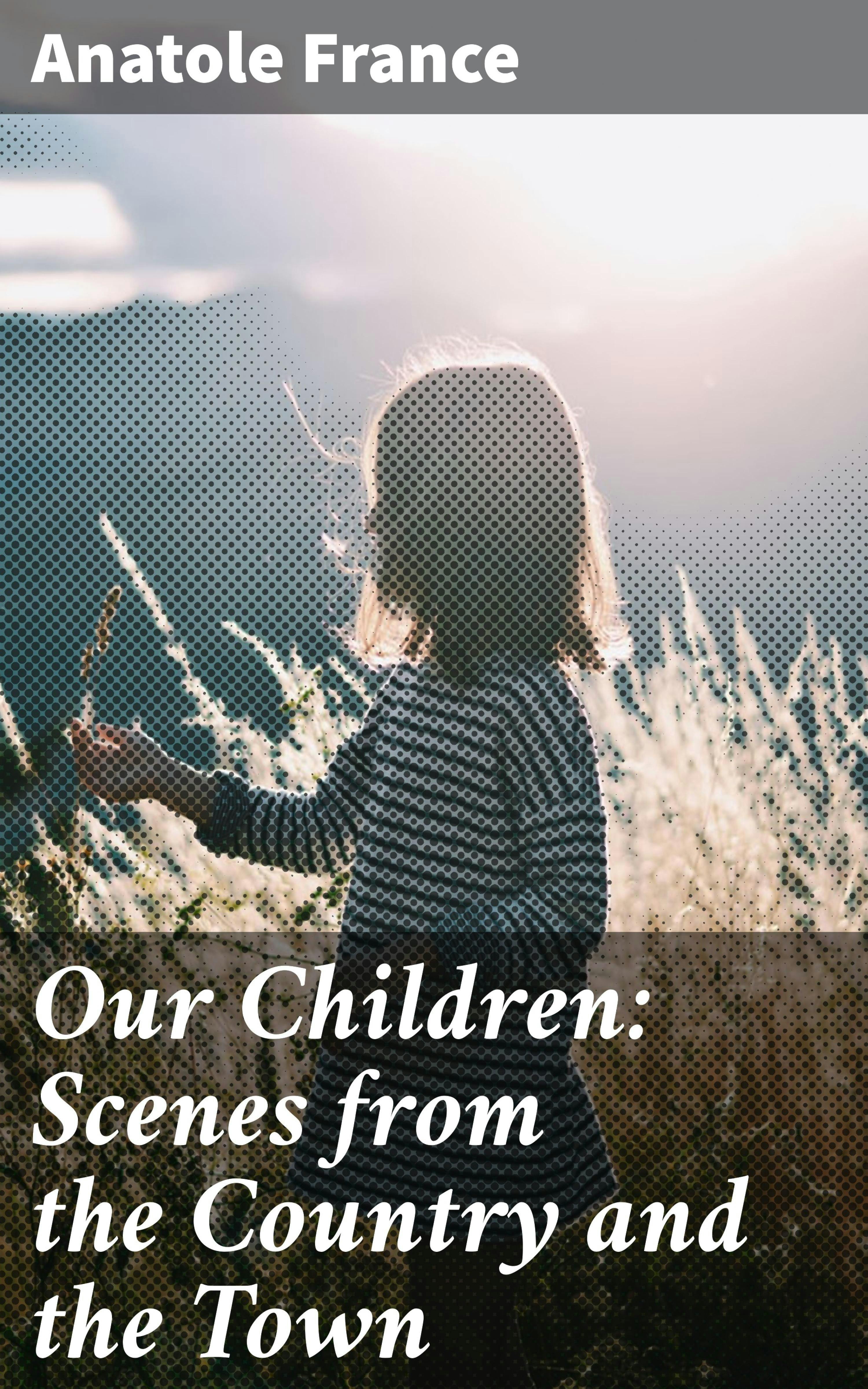 Our Children: Scenes from the Country and the Town - Anatole France