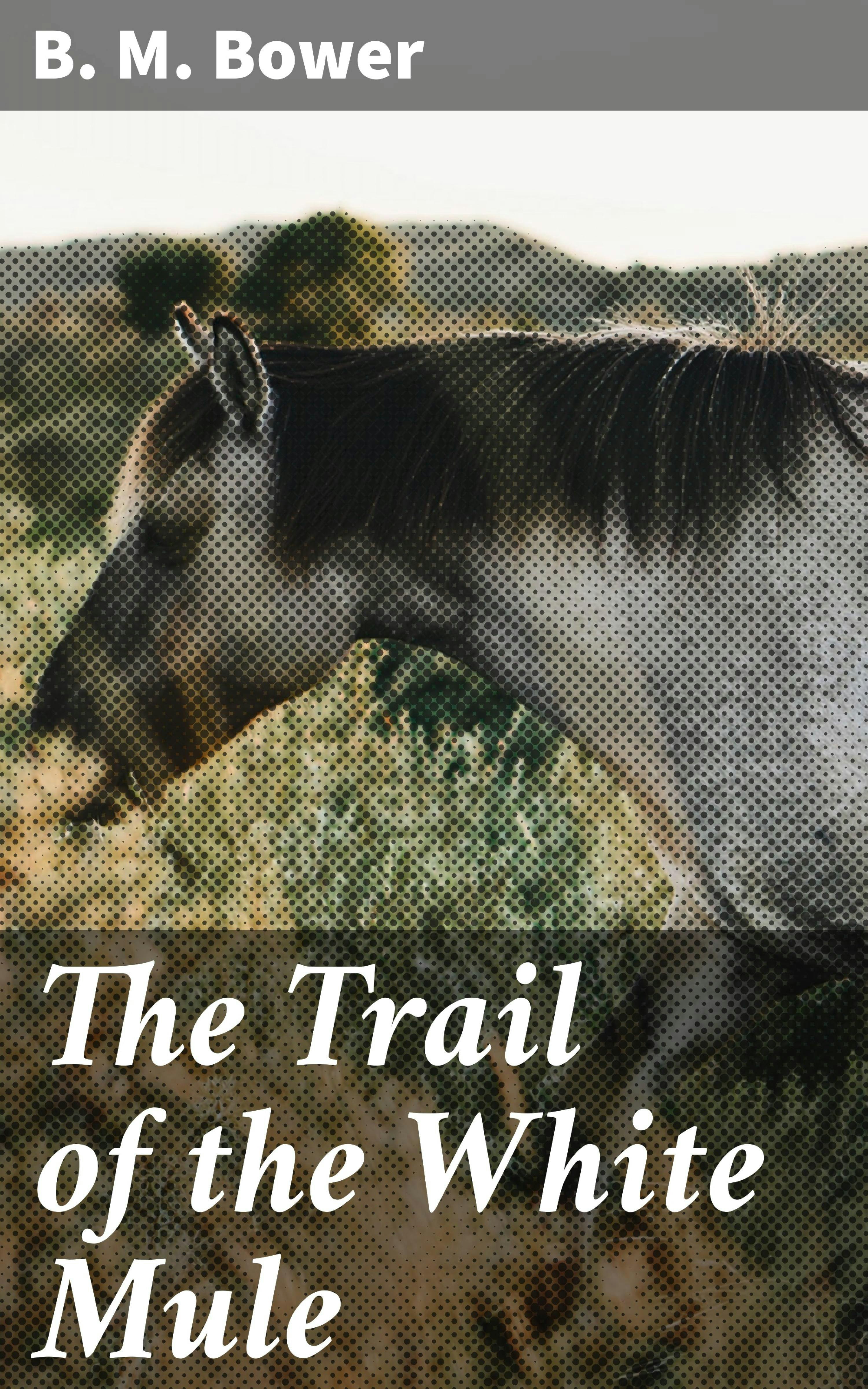The Trail of the White Mule - B. M. Bower
