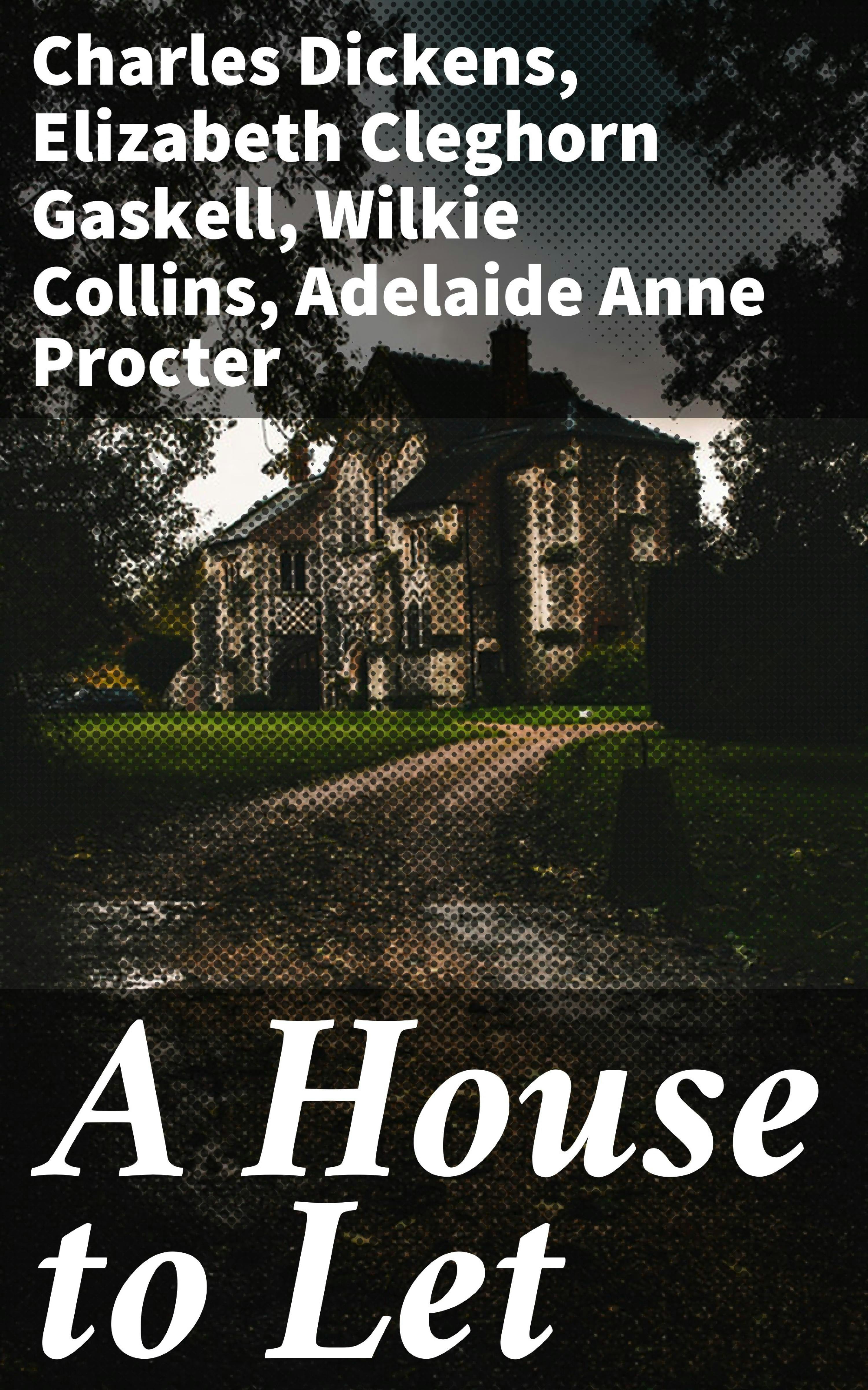 A House to Let - Elizabeth Cleghorn Gaskell, Wilkie Collins, Charles Dickens, Adelaide Anne Procter