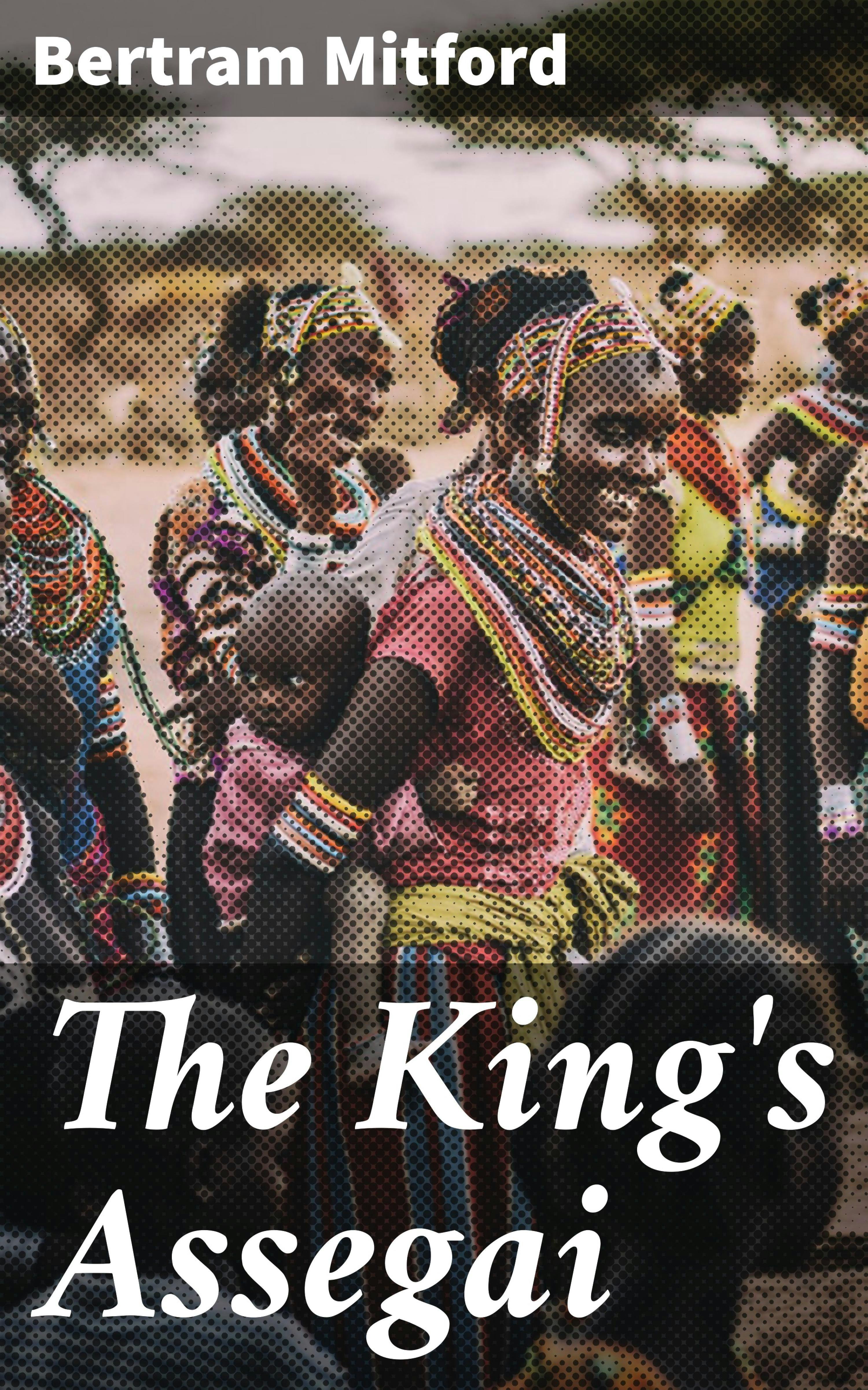 The King's Assegai: A Matabili Story - Bertram Mitford