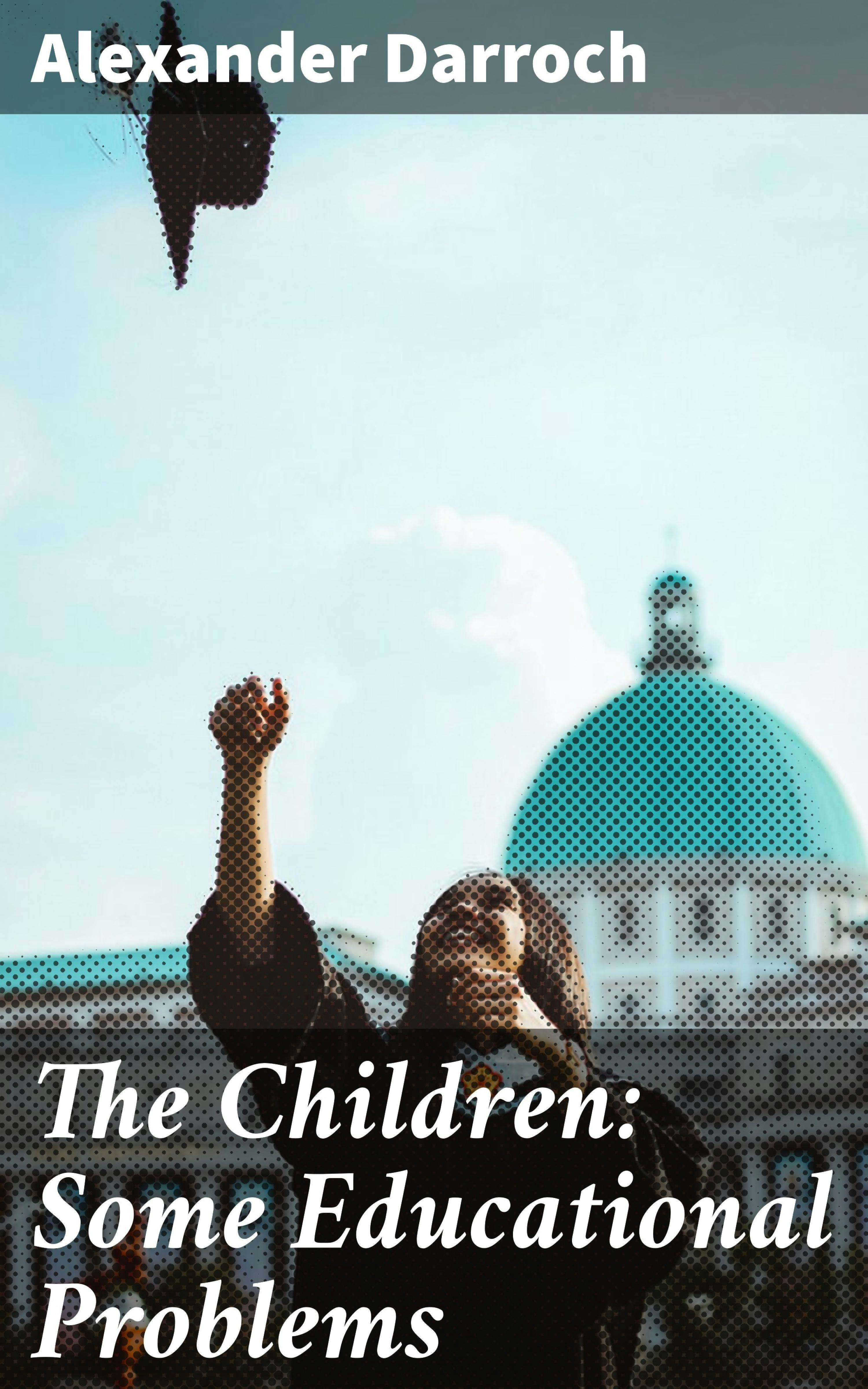 The Children: Some Educational Problems - Alexander Darroch